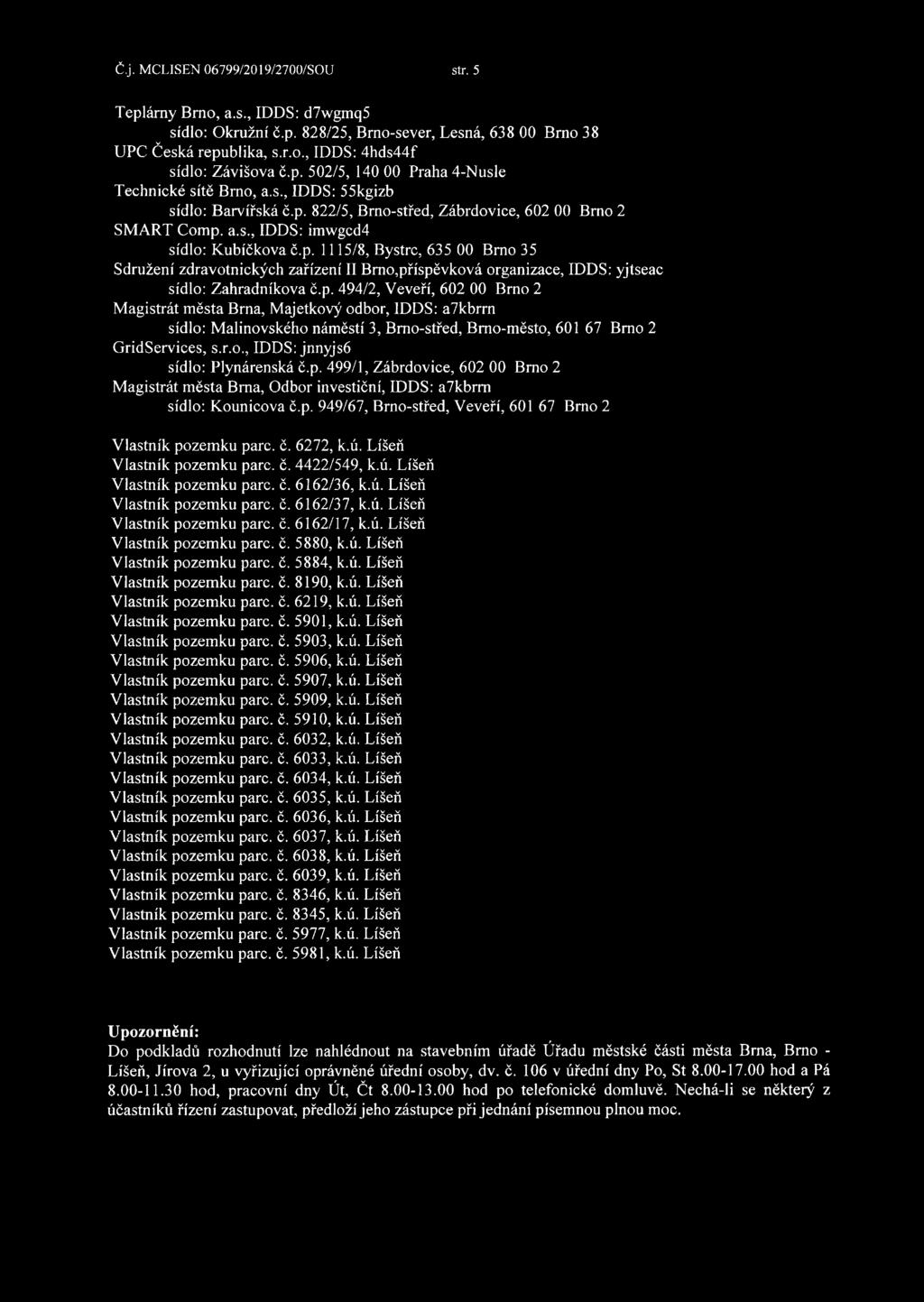 p. 494/2, Veveří, 602 00 Bmo 2 sídlo: Malinovského náměstí 3, Bmo-střed, Bmo-město, 601 67 Bmo 2 GridServices, s.r.o., IDDS: jnnyjsó sídlo: Plynárenská č.p. 499/1, Zábrdovice, 602 00 Bmo 2 Magistrát města Brna, Odbor investiční, IDDS: a7kbrm sídlo: Kounicova č.