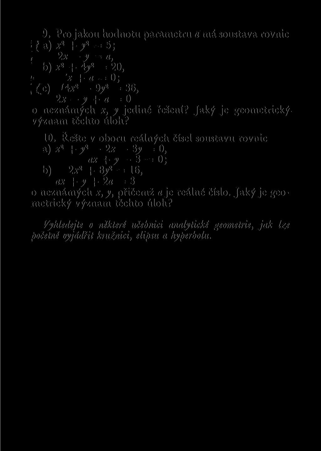 9. Pro jakou hodnotu parametru o rná soustava rovnic i t a) x 2 + j 2 = 5; i 2 x y = a, b) x 2 + 4j 2 = 20, x + a = 0; ; r c ) Hx 2-9y 2 = 36, 2x y + a = 0 o neznámých x, y jediné řešení?