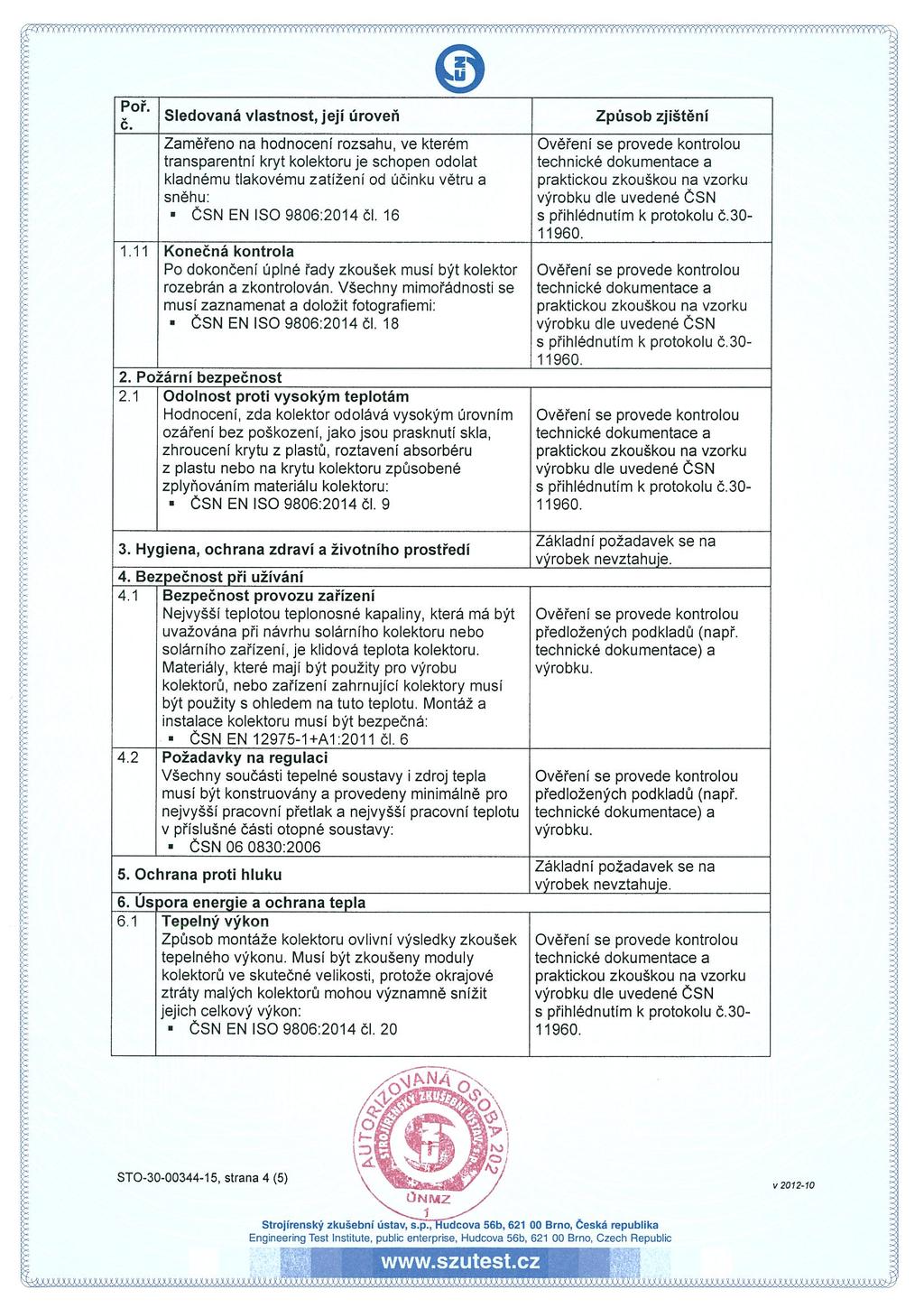 Por. Sledovaná vlastnost, její úroveň Způsob zjištění Zaměřeno na hodnocení rozsahu, ve kterém Ověřeni se provede kontrolou tťansparentní kryt kolektoru je schopen odolat technické dokumentace a