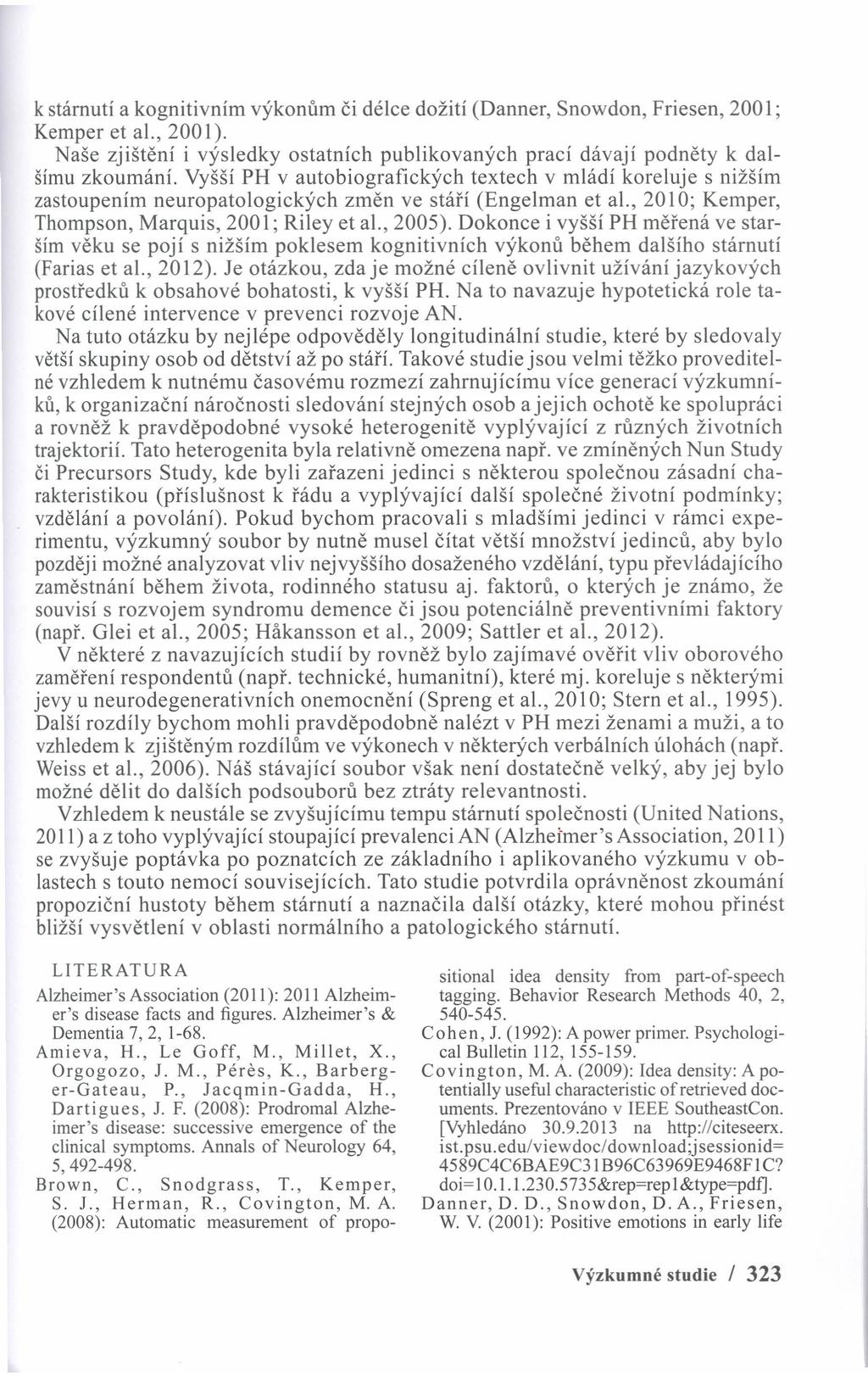 k stárnutí a kognitivním výkonům či délce dožití (Danner, Snowdon, Friesen, 2001; Kemper et al., 200 I). Naše zjištění i výsledky ostatních publikovaných prací dávají podněty k dalšímu zkoumání.