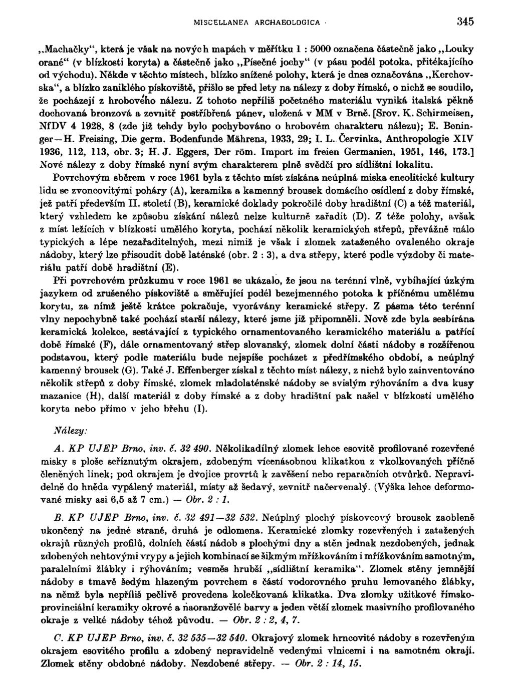 MISCELLANEA ARCHA BOLOGICA 345,,Macháčky", která je však na nových mapách v měřítku 1 : 5000 označena částečně jako Louky orané" (v blízkosti koryta) a částečně jako Písečné jochy" (v pásu podél