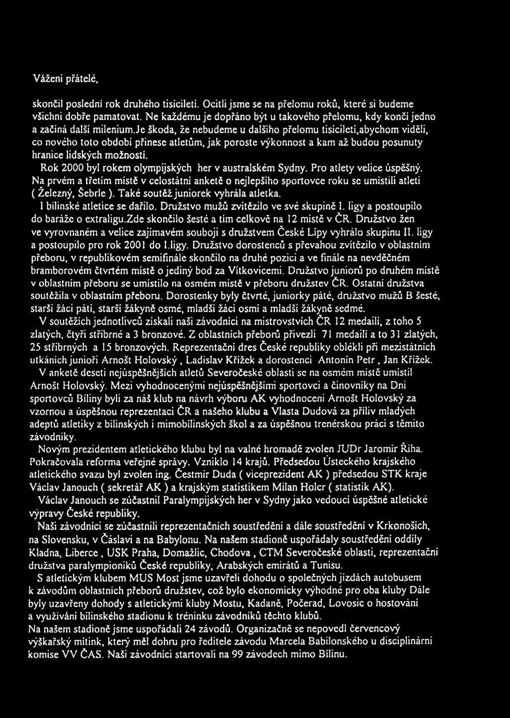 je Skoda, že nebudeme u datšiho přelomu tisíciletí,abychom viděli, co nového toto obdobi přinese atletům, jak poroste výkonnost a kam až budou posunuty hranice lidských možnosti.
