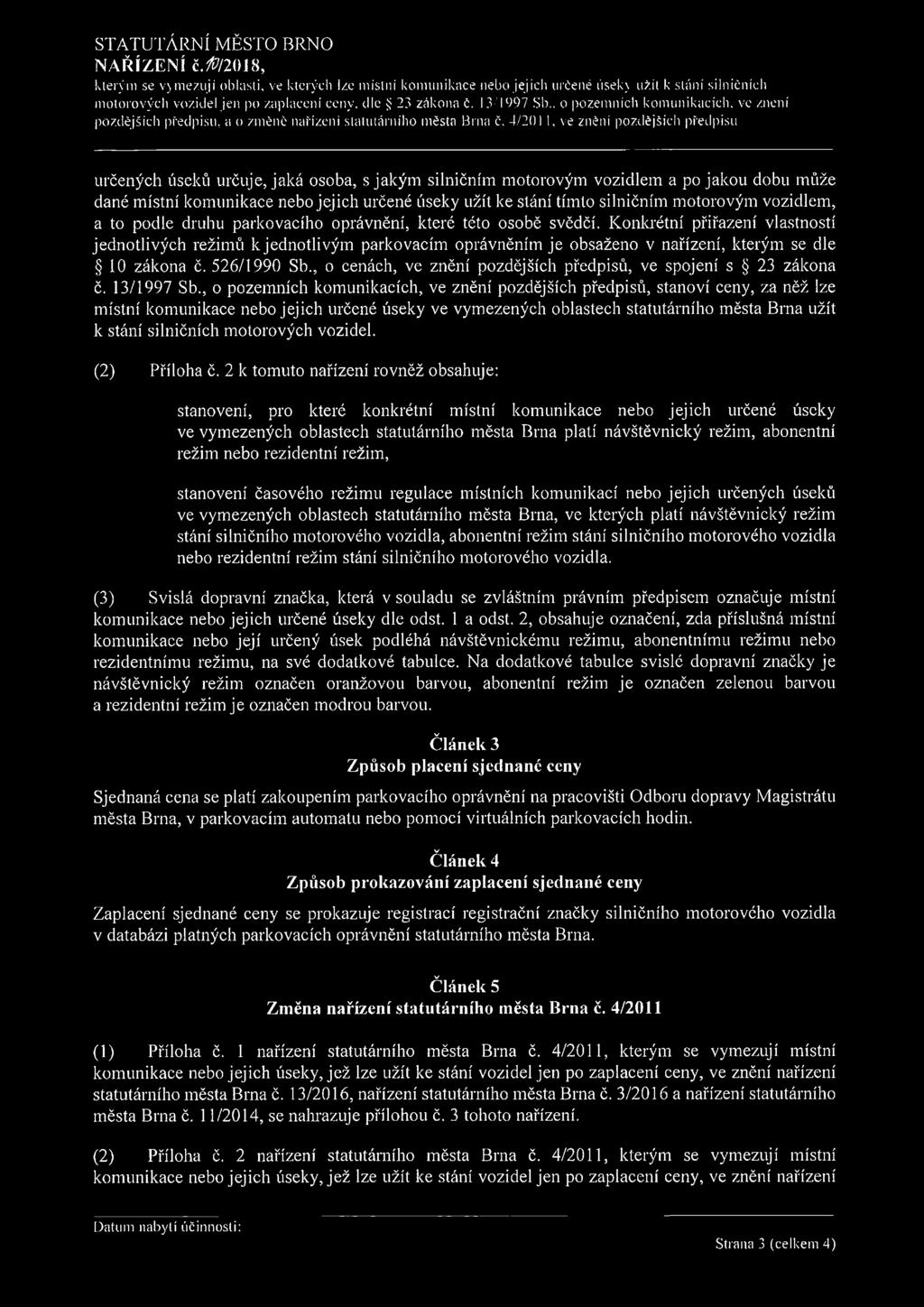 4/201 I, ve znění pozdějších předpisu určených úseků určuje, jaká osoba, s jakým silničním motorovým vozidlem a po jakou dobu může dané místní komunikace nebo jejich určené úseky užít ke stání tímto