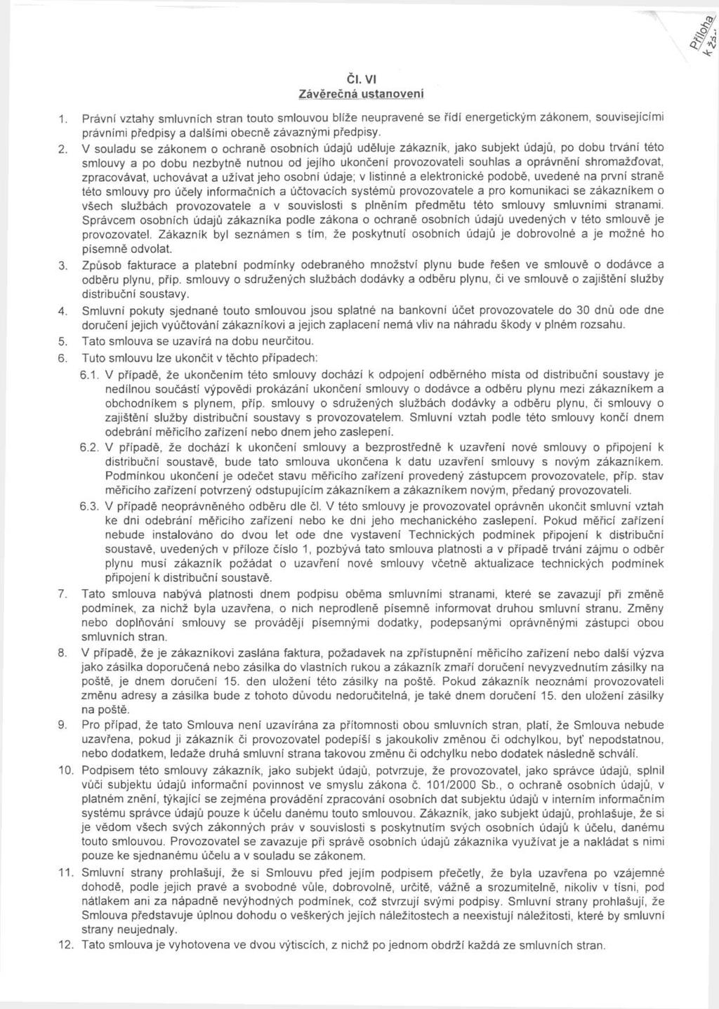 <0 ČI. VI Závěrečná ustanoveni 1. Právní vztahy smuvních stran touto smouvou bíže neupravené se řídí energetickým zákonem, souvisejícimi právními předpisy a dašími obecně závaznými předpisy. 2.