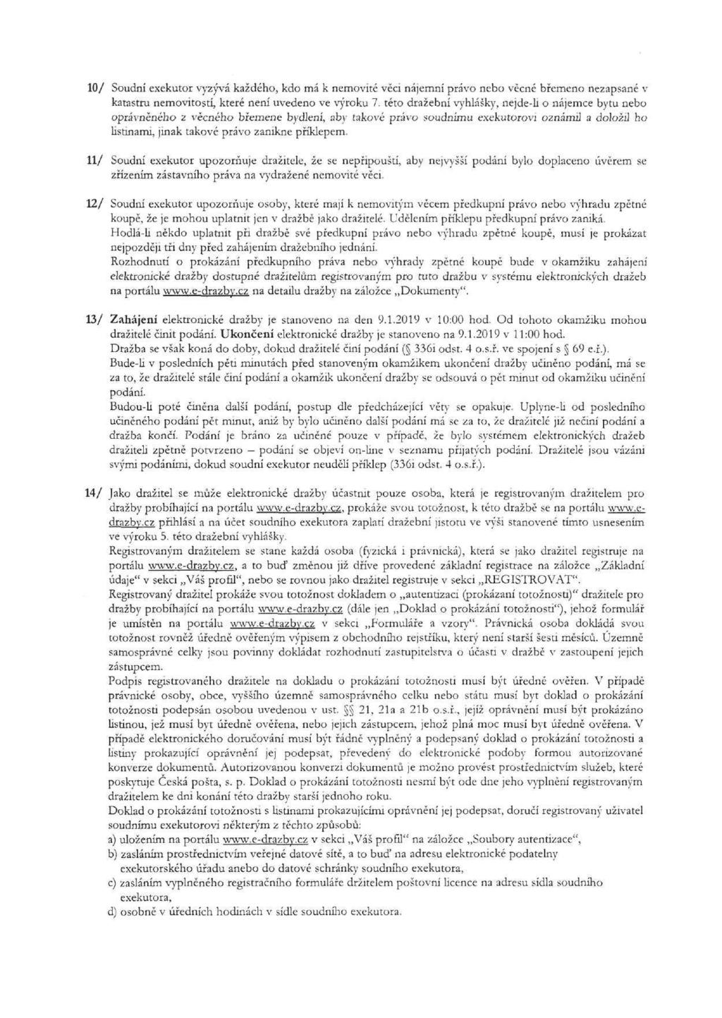 10/ Soudní exekutor vyzývá každého, kdo má k nemovité věci nájemní právo nebo věcné břemeno nezapsané v katastru nemovitostí, které není uvedeno ve výroku 7.