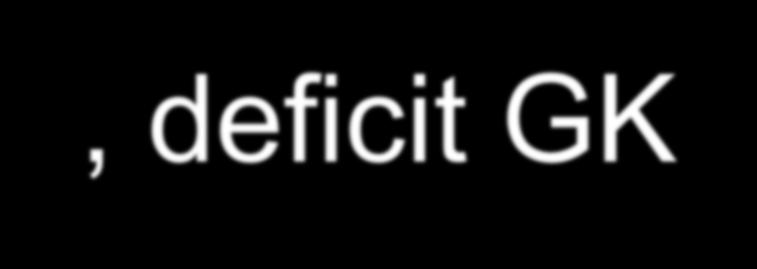 PseudohyperTG, deficit GK Hemizygotní delece 9146 bp v genu GK na chromosomu X, delece exonů 14-19 Předčasná degradace mrna nebo nefunkčnost proteinu - delece vazebného