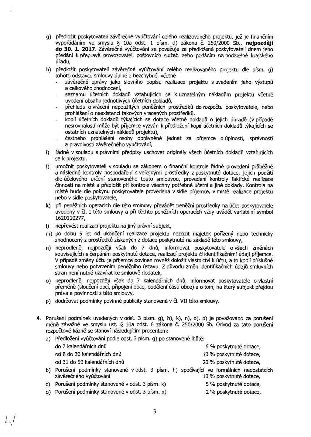 g) předložit poskytovateli závěrečné vyúčtování celého realizovaného projektu, jež je finančním vypořádáním ve smyslu 10a odst. 1 písm, d) zákona č. 250/2000 Sb., nejpozději do 30. 1. 2017.