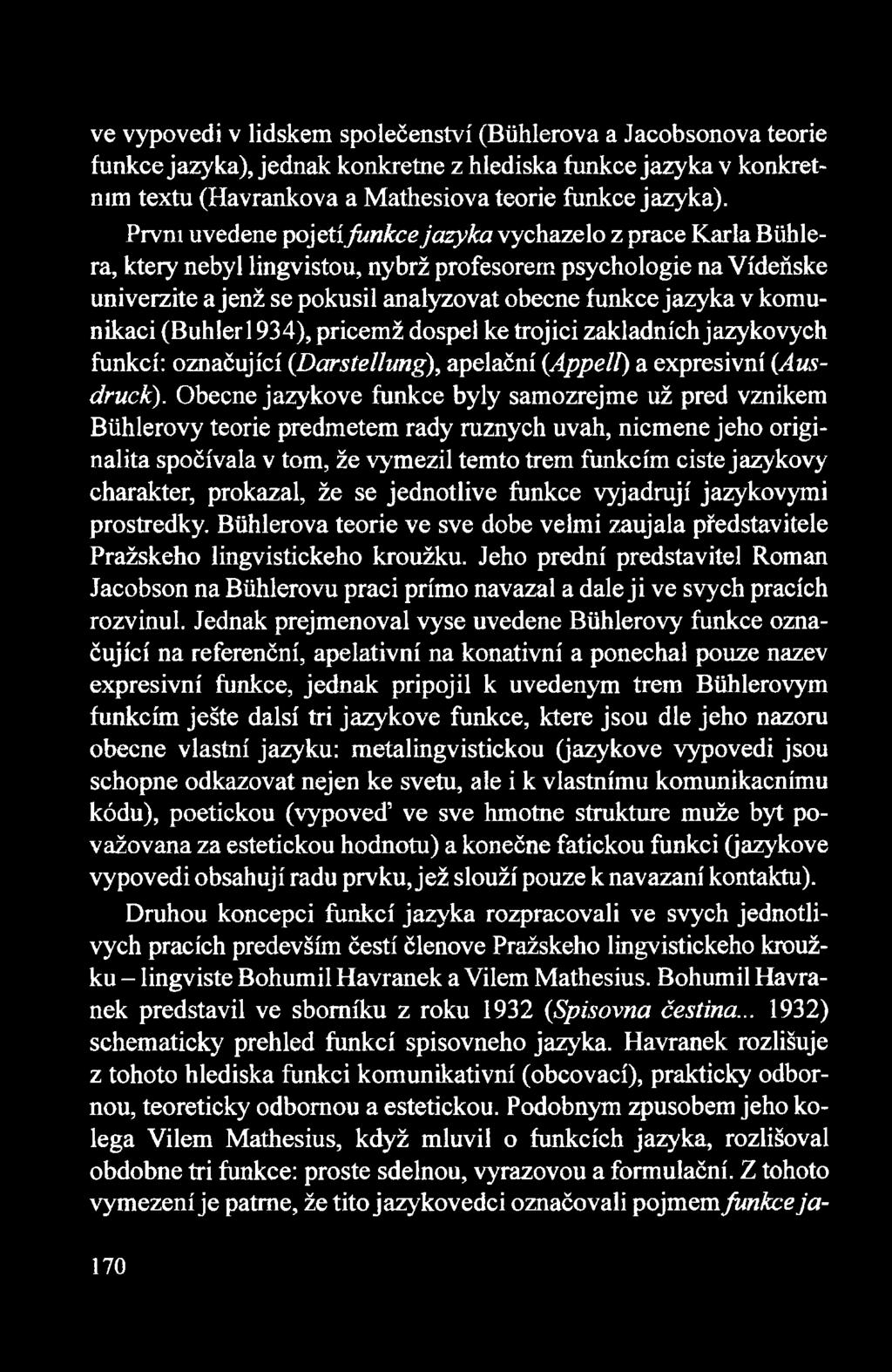 komunikaci (Buhlerl934), pricemż dospel ke trojici zakladnich jazykovych funkci: oznaćujici (Darstellung), apelaćni (Appell) a expresivni (Ausdruck).