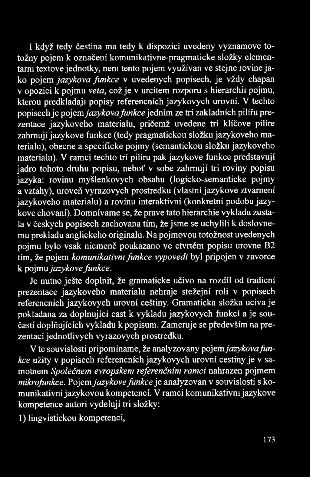 V techto popisech je pojem jazykova funkce jednim ze tri zakladnich pilffu prezentace jazykoveho materiału, prićemż uvedene tri klićove pillre zahmuji jazykove funkce (tedy pragmatickou sloźku