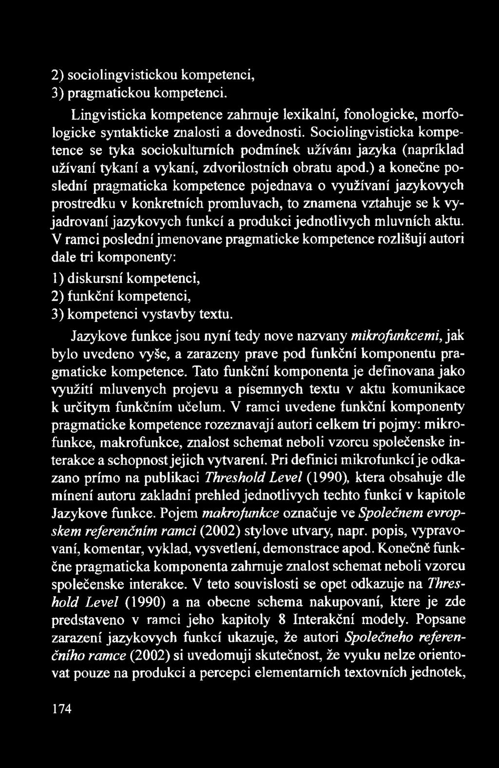 ) a konećne pośledni pragmaticka kompetence pojednava o vyużivani jazykovych prostredku v konkretnich promluvach, to znamena vztahuje se k vyjadrovani jazykovych funkci a produkci jednotliyych