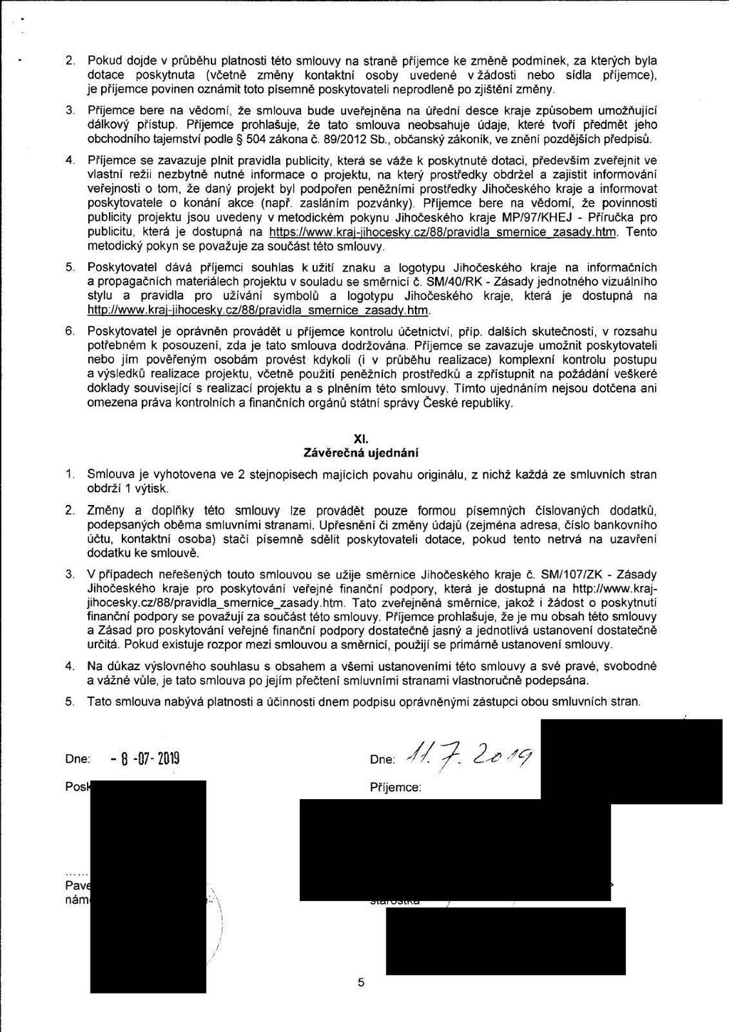 2. Pokud dojde v průběhu platnosti této smlouvy na straně příjemce ke změně podmínek, za kterých byla dotace poskytnuta (včetně změny kontaktní osoby uvedené v žádosti nebo sídla příjemce), je