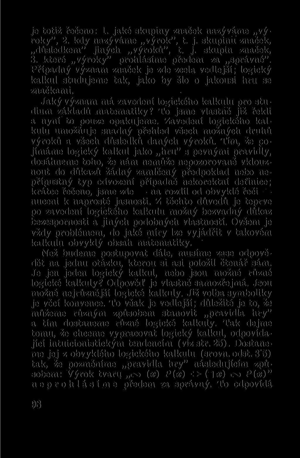 je totiž řečeno: 1. jaké skupiny značek nazýváme výroky", 2. kdy nazýváme výrok", t. j. skupinu značek, důsledkem" jiných výroků", t. j. skupin značek, 3. které výroky" prohlásíme předem za správné".