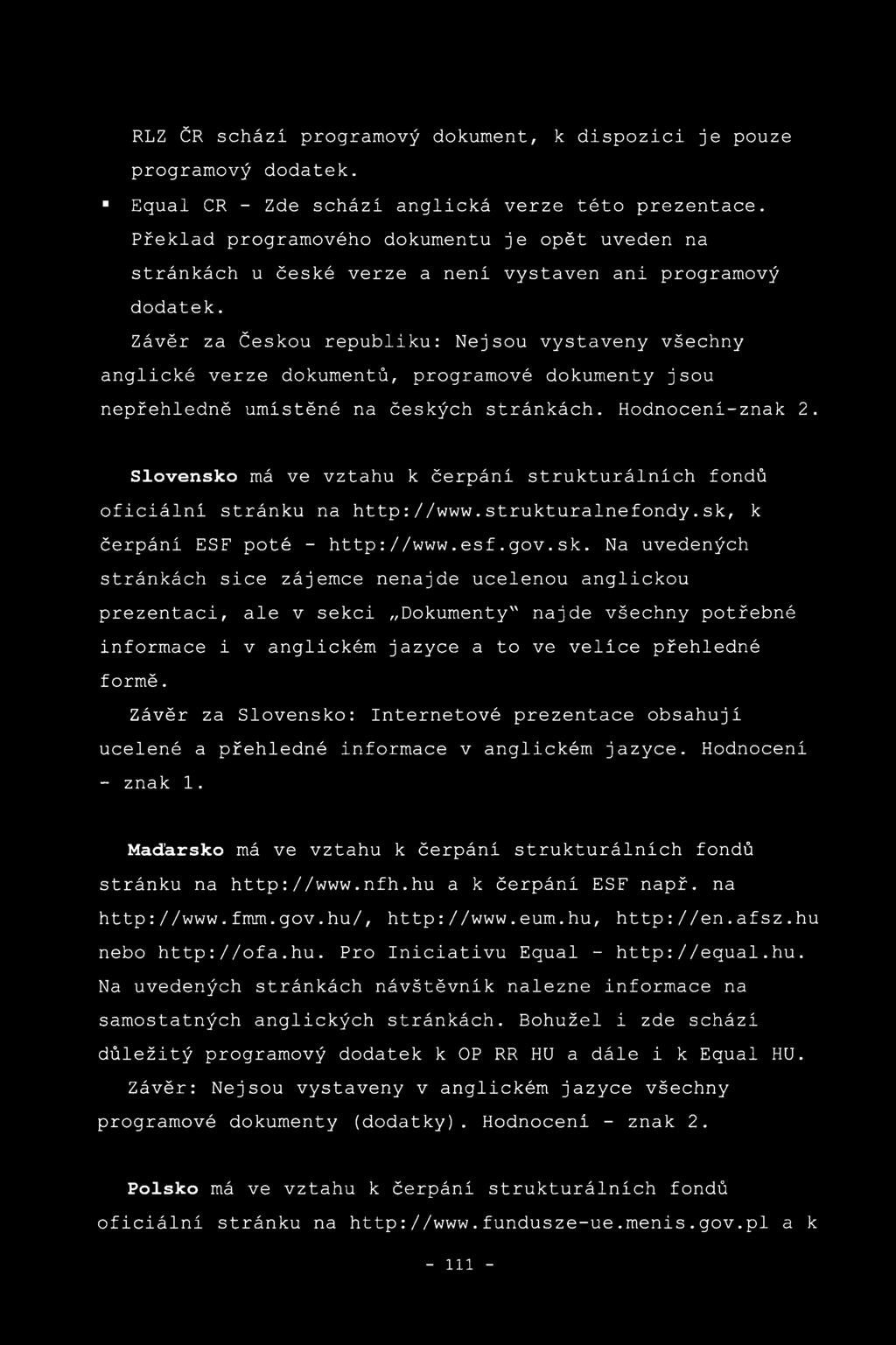 Závěr za Českou republiku: Nejsou vystaveny všechny anglické verze dokumentů, programové dokumenty jsou nepřehledně umístěné na českých stránkách. Hodnoceni-znak 2.