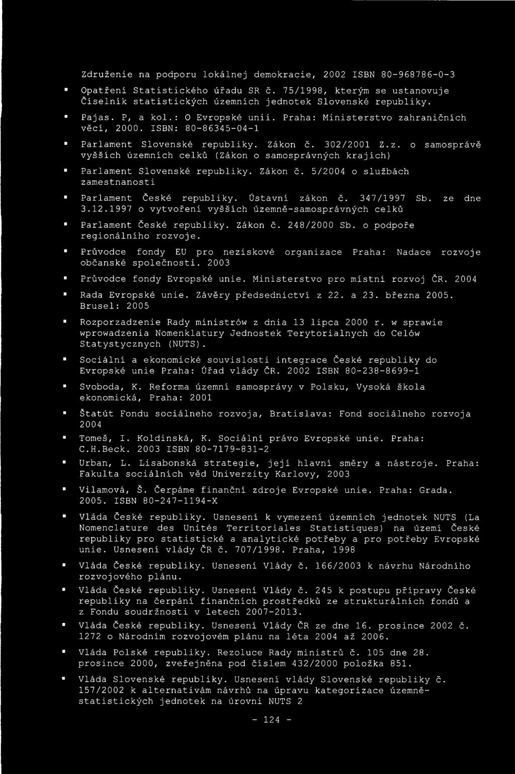 Zákon č. 5/2004 o službách zaměstnanosti Parlament České republiky. Ústavní zákon č. 347/1997 Sb. ze dne 3.12.1997 o vytvoření vyšších územně-samosprávných celků Parlament České republiky. Zákon č.