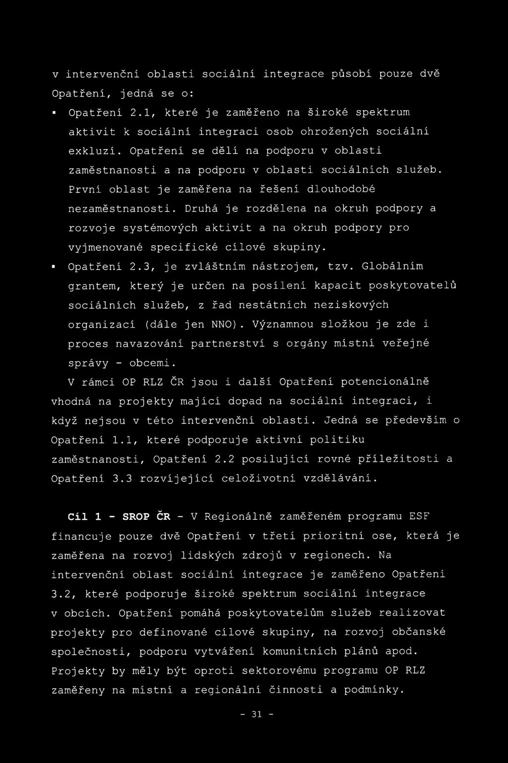 Druhá je rozdělena na okruh podpory a rozvoje systémových aktivit a na okruh podpory pro vyjmenované specifické cílové skupiny. Opatření 2.3, je zvláštním nástrojem, tzv.