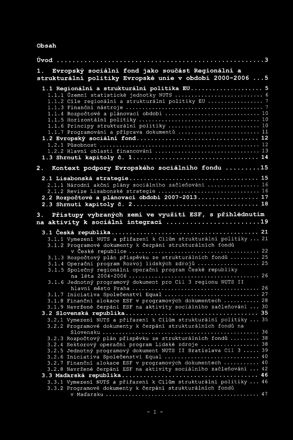 .. 10 1.1.5 Horizontální politiky... 10 1.1.6 Principy strukturální politiky... 10 1.1.7 Programování a příprava dokumentů... 11 1.2 E v r o p s k ý sociální f o n d... 12 1.2.1 P ů s o b n o s t.