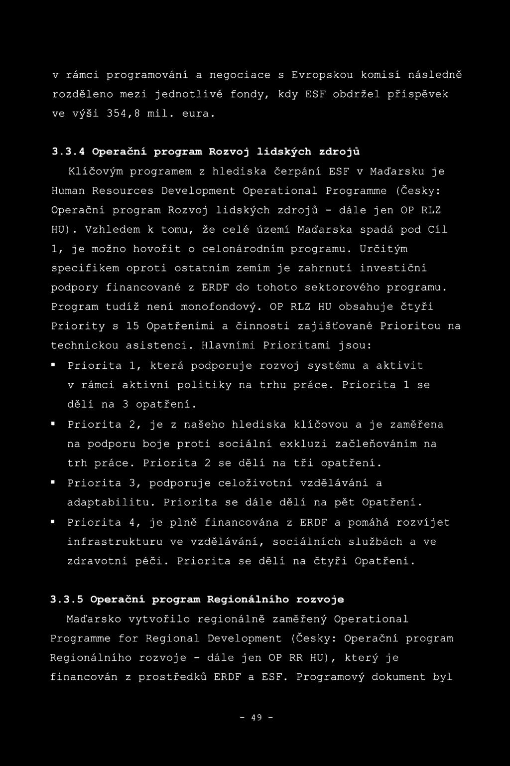 3.4 Operační program Rozvoj lidských zdrojů Klíčovým programem z hlediska čerpáni ESF v Maďarsku je Human Resources Development Operational Programme (Česky: Operační program Rozvoj lidských zdrojů -