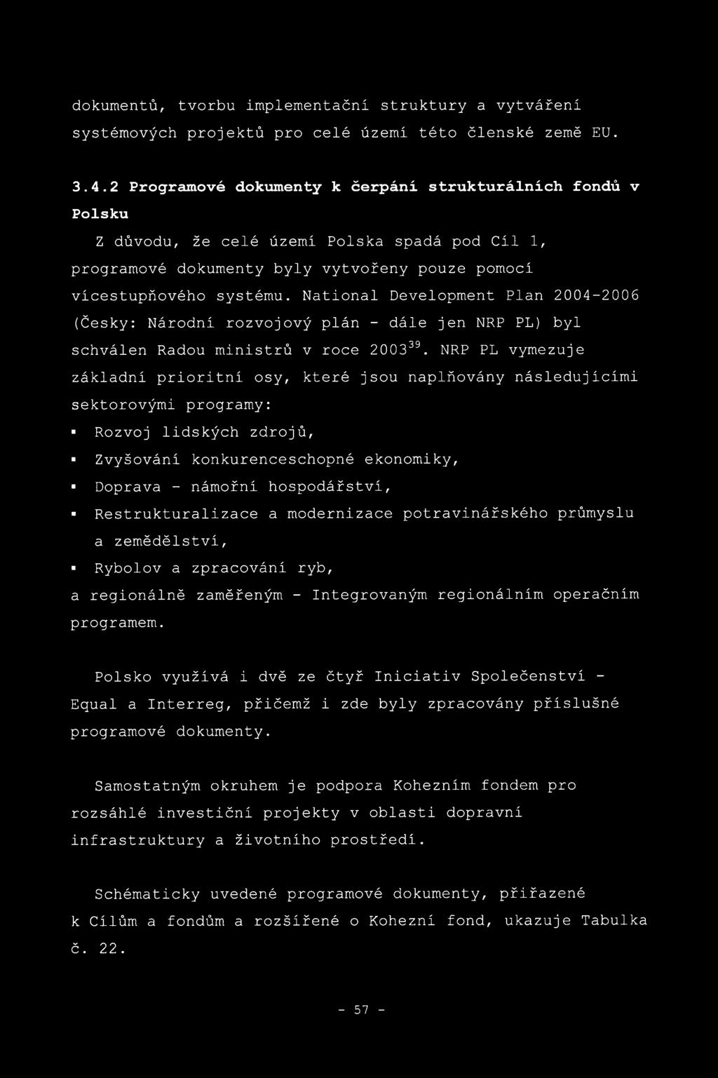 National Development Pian 2004-2006 (Česky: Národní rozvojový plán - dále jen NRP PL) byl schválen Radou ministrů v roce 200339.