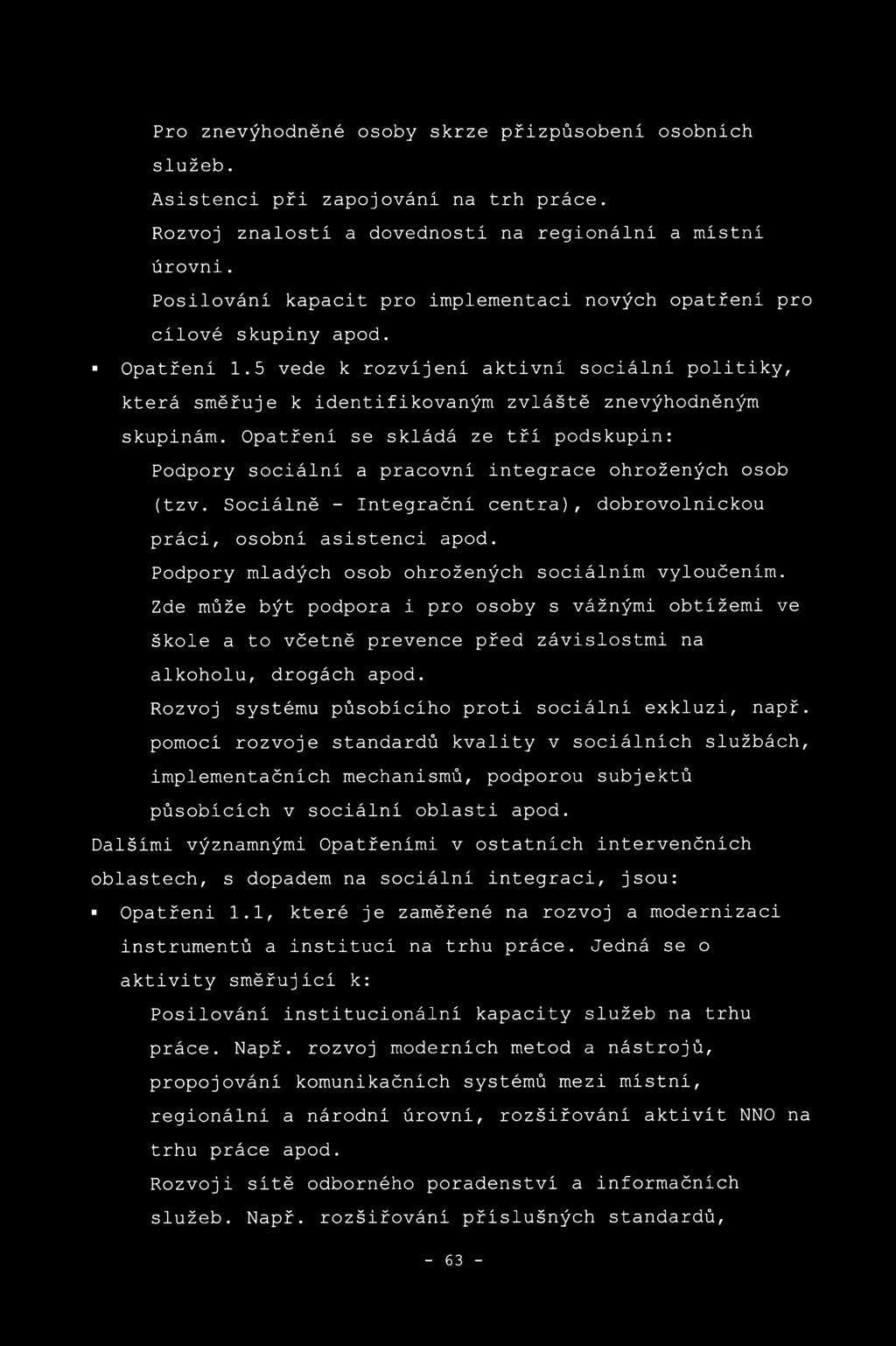 Opatřeni se skládá ze tří podskupin: Podpory sociální a pracovní integrace ohrožených osob (tzv. Sociálně - Integrační centra), dobrovolnickou práci, osobní asistenci apod.