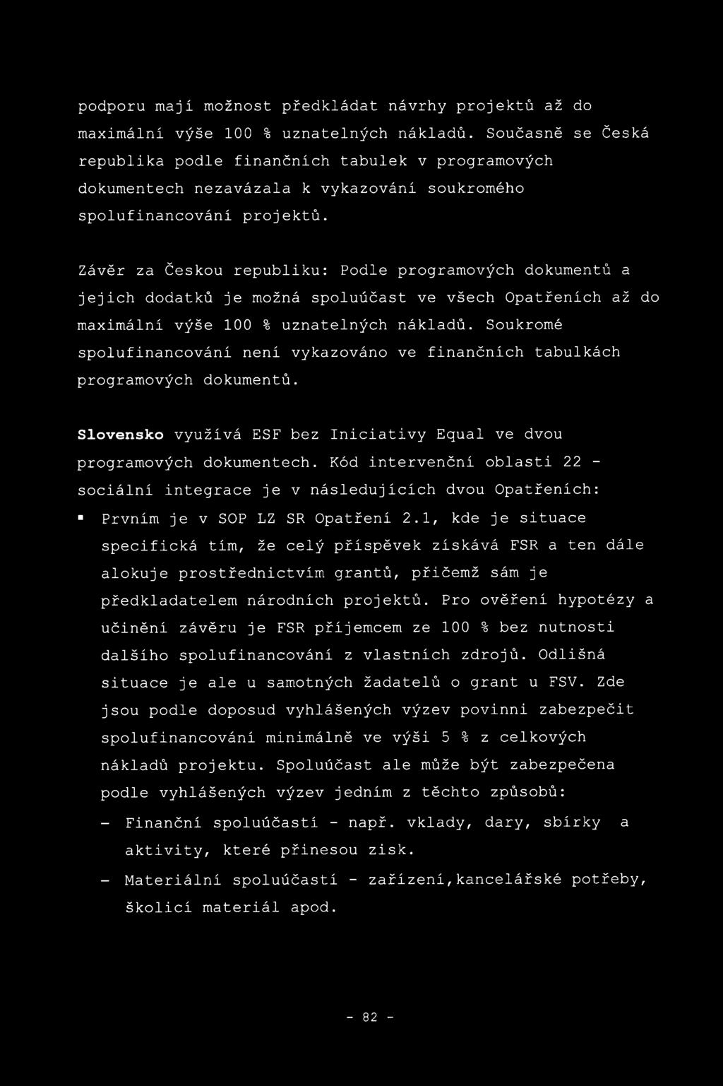 Závěr za Českou republiku: Podle programových dokumentů a jejich dodatků je možná spoluúčast ve všech Opatřeních až do maximální výše 100 % uznatelných nákladů.