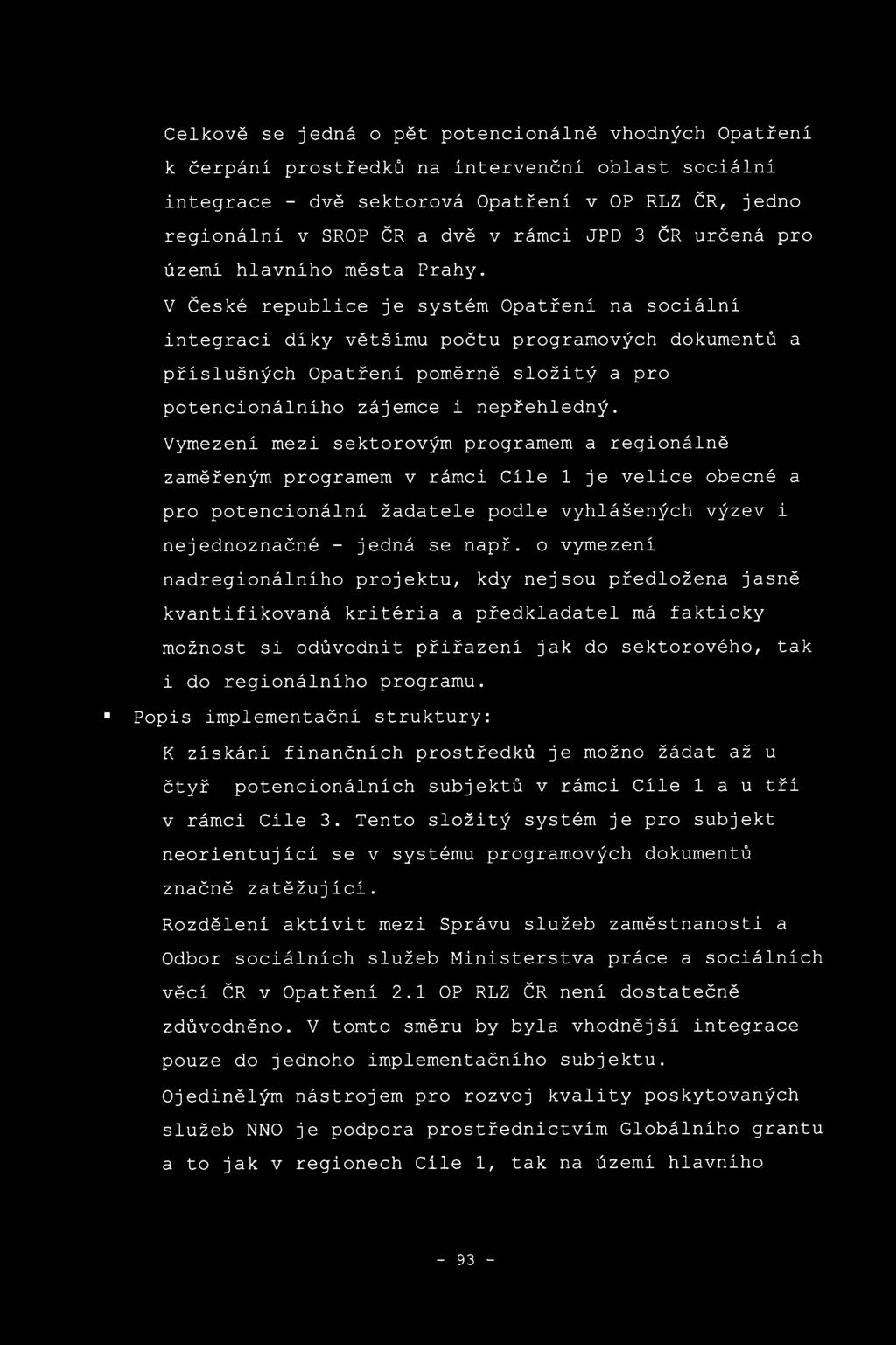 V České republice je systém Opatřeni na sociální integraci diky většimu počtu programových dokumentů a příslušných Opatření poměrně složitý a pro potencionálního zájemce i nepřehledný.