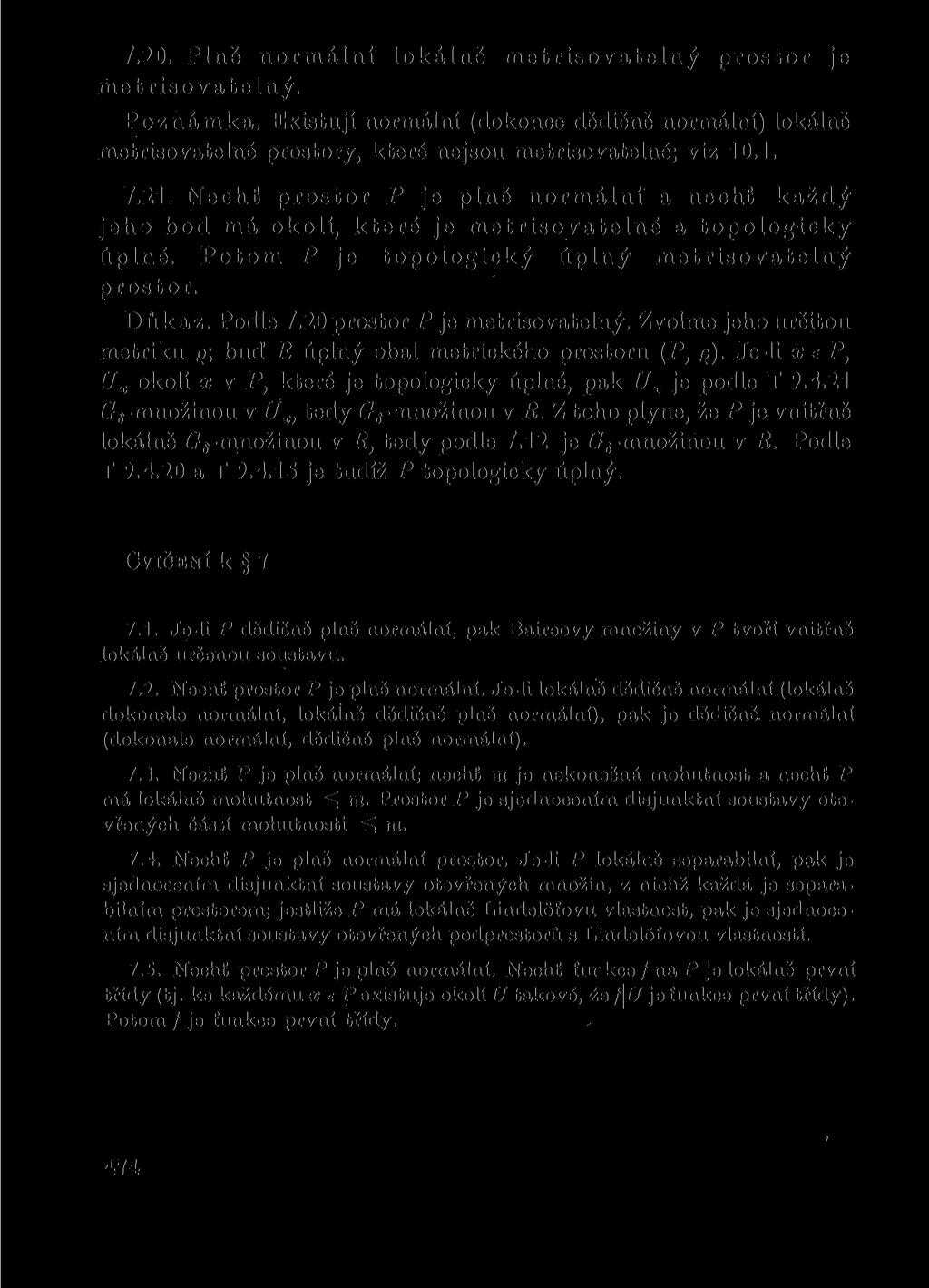 7.20. Plně normální lokálně metrisovatelný prostor je metrisovatelný. Poznámka. Existují normální (dokonce dědičně normální) lokálně metrisovatelné prostory, které nejsou metrisovatelné; viz 10.1. 7.