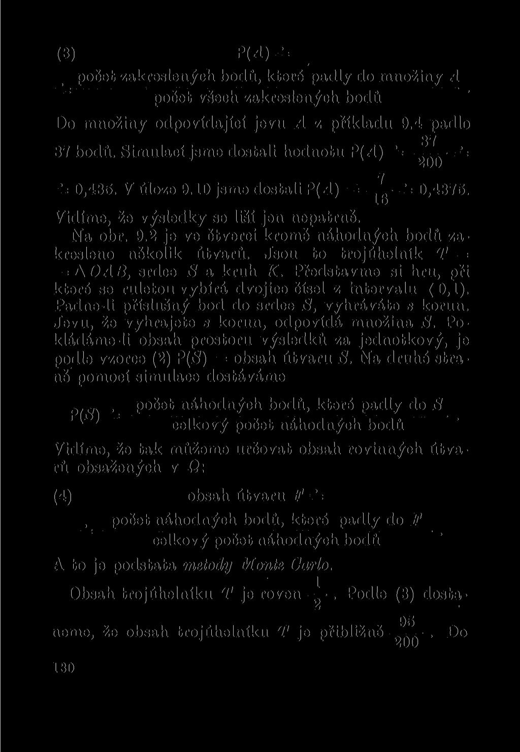 (3) P(^) = počet zakreslených bodů, které padly do množiny A počet všech zakreslených bodů Do množiny odpovídající jevu A z příkladu 9.4 padlo 87 87 bodů. Simulací jsme dostali hodnotu P(.