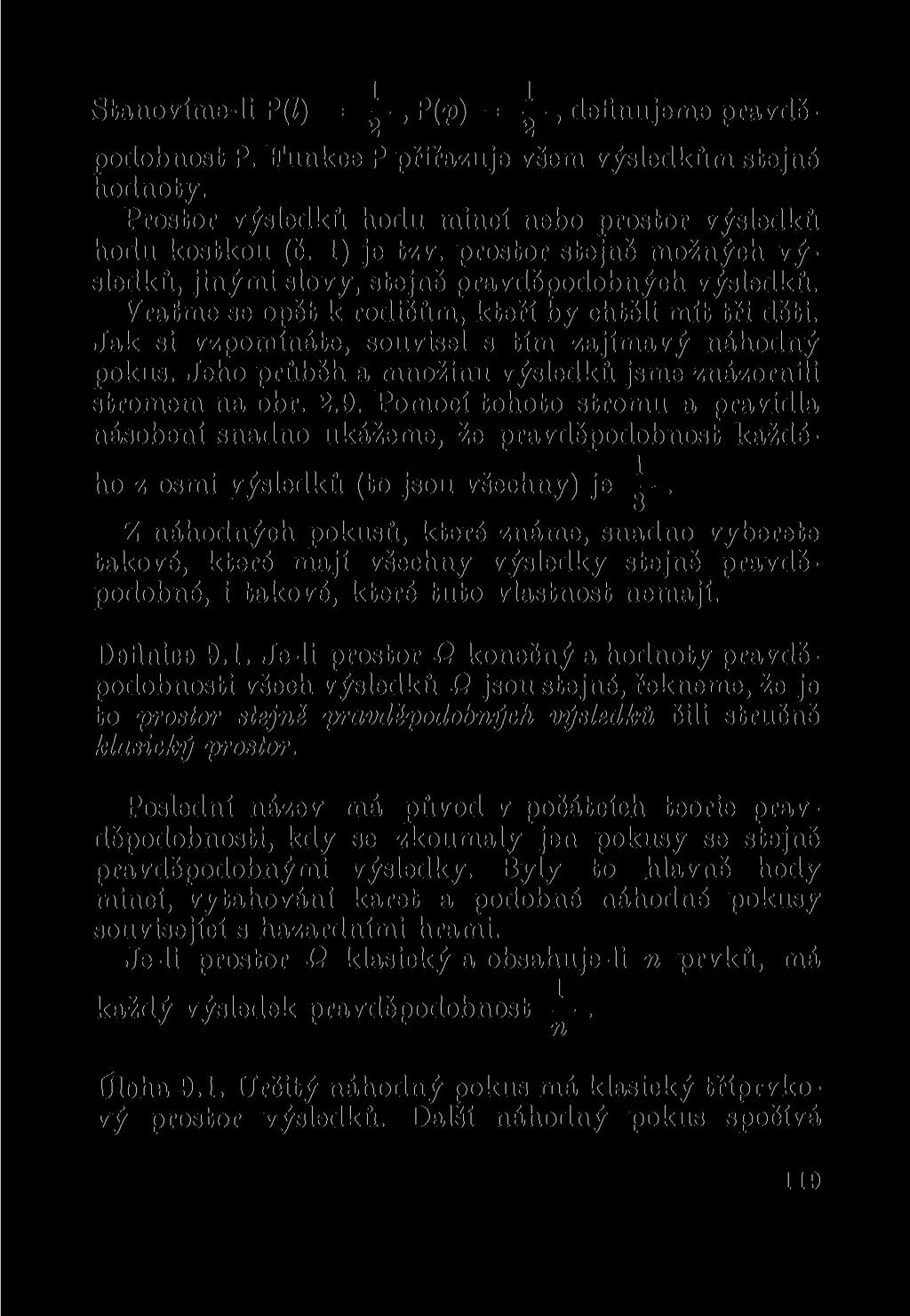 Stanovíme-li P(Z) =, P(p) = -, definujeme pravdě- J Z podobnost P. Funkce P přiřazuje všem výsledkům stejné hodnoty. Prostor výsledků hodu mincí nebo prostor výsledků hodu kostkou (č. 1) je tzv.