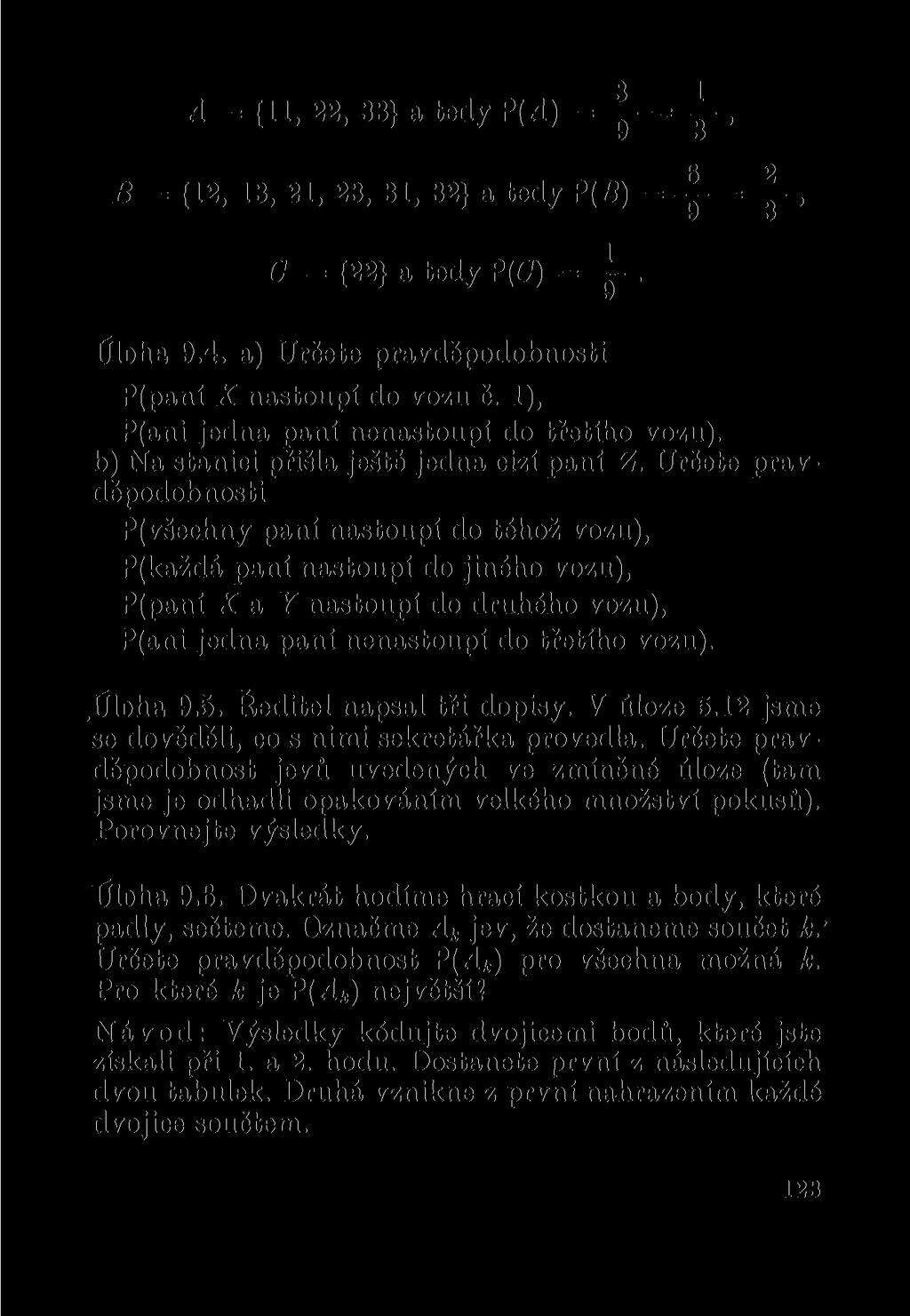 A = {11, 22, 33} a tedy P(4) = A = _1, B = {12, 13, 21, 23, 31, 32} a tedy P(B) = ~ =, C = {22} a tedy P(C) = -Q-. y Úloha 9.4. a) Určete pravděpodobnosti P(paní X nastoupí do vozu 6.