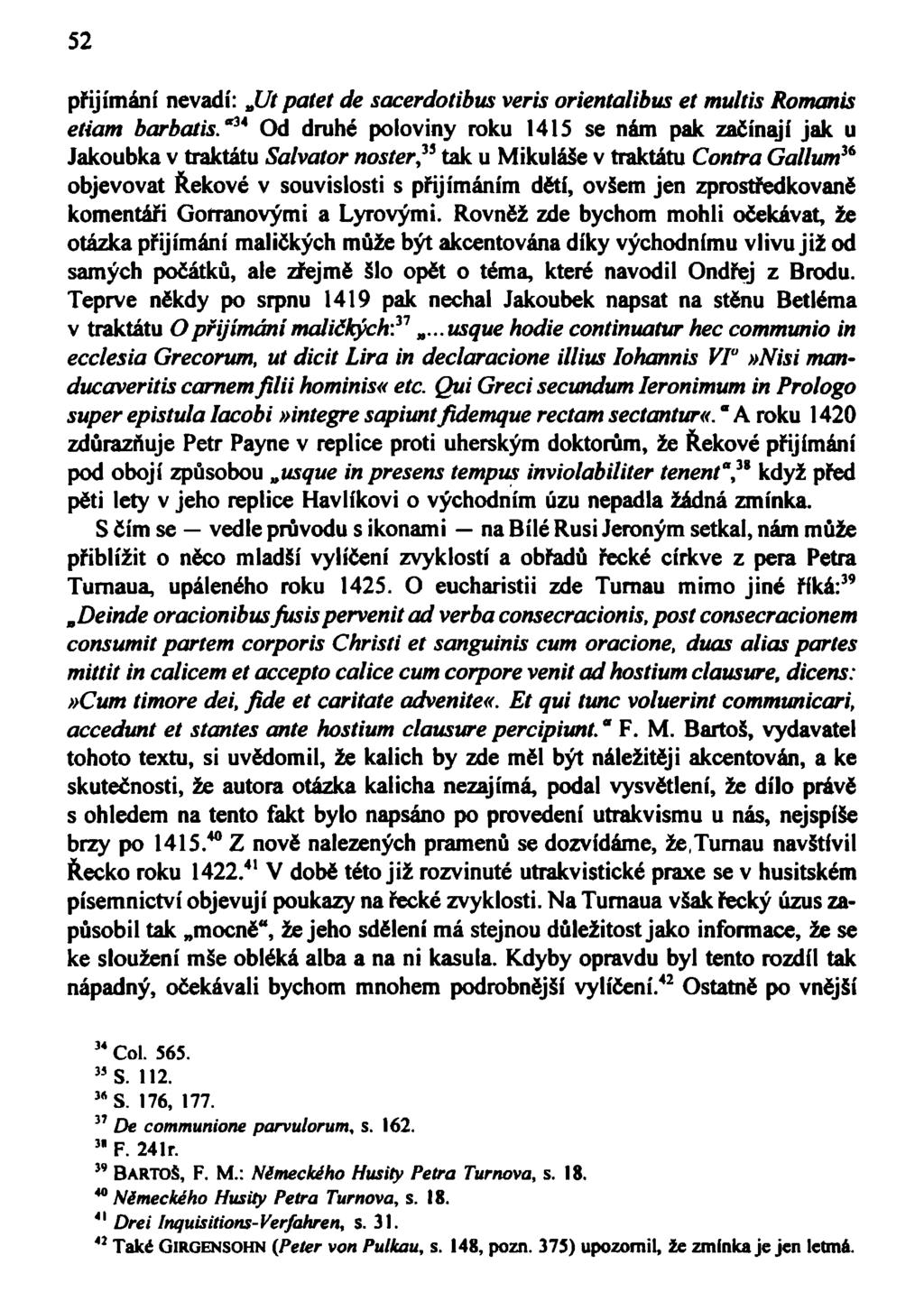 52 přijímání nevadí: JJt patet de sacerdotibus veris orientalibus et multis Romanis etiam barbatis." 3 * Od druhé poloviny roku 1415 se nám pak začínají jak u Jakoubka v traktátu Salvátor noster?