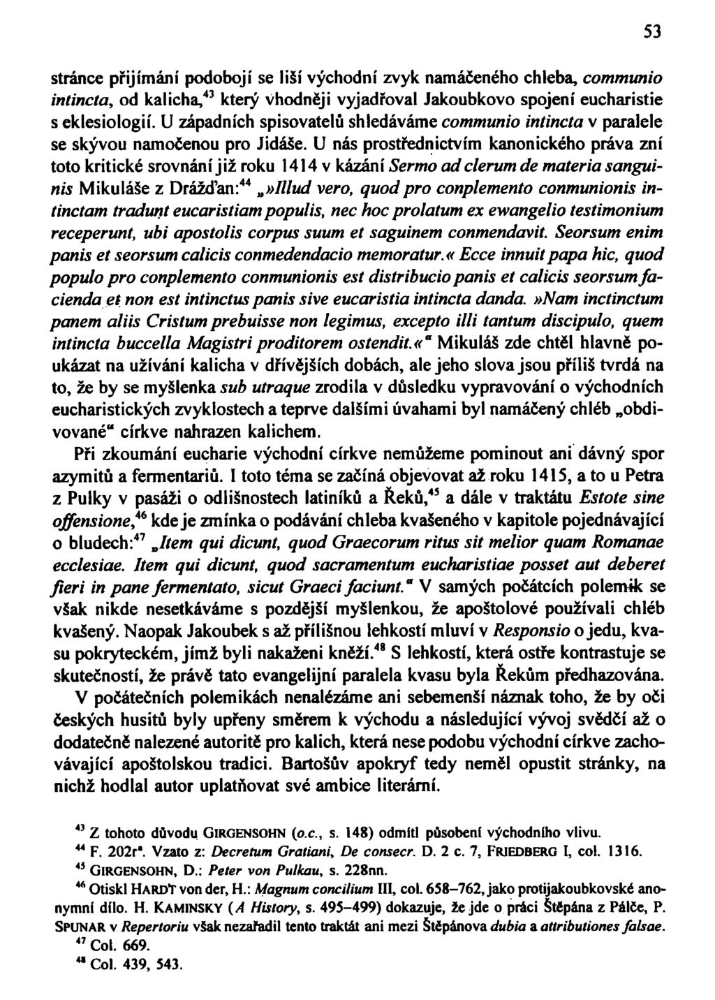 stránce přijímání podobojí se liší východní zvyk namáčeného chleba, communio intincta, od kalicha, 43 který vhodněji vyjadřoval Jakoubkovo spojení eucharistie s eklesiologií.