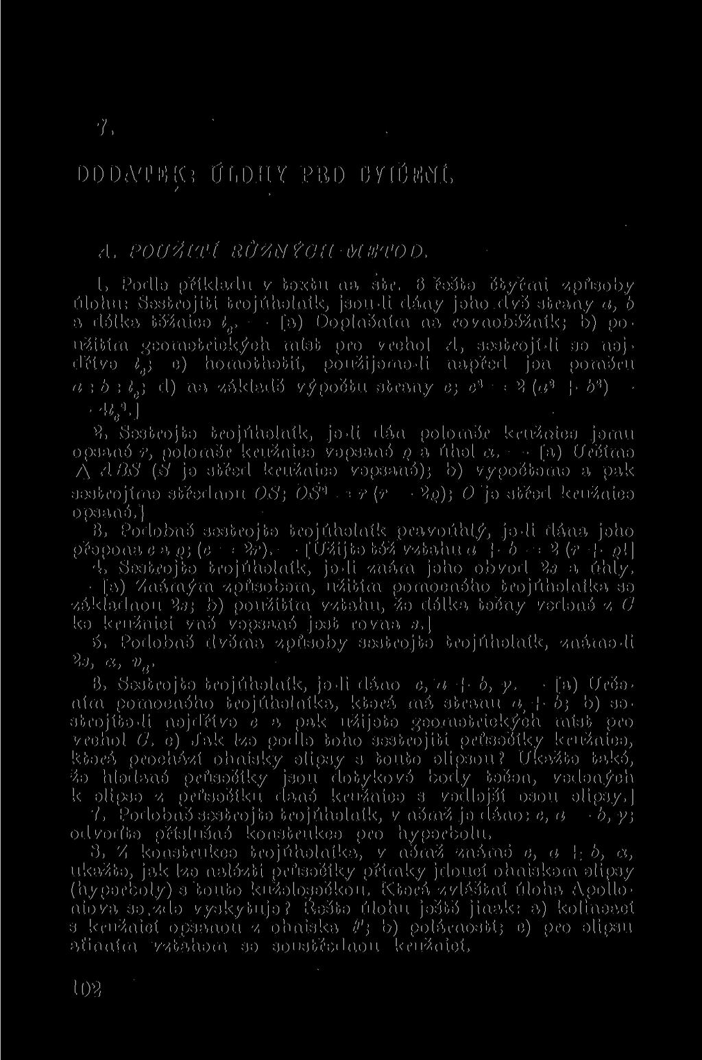 6. DODATEK: ÚLOHY PRO CVIČENI. A. POUŽITÍ RŮZNÝCH METOD. 1. Podle příkladu v textu na str. 6 řeste čtyřmi způsoby úlohu: Sestrojiti trojúhelník, jsou-li dány jeho dvě strany a, b a délka těžnice t e.