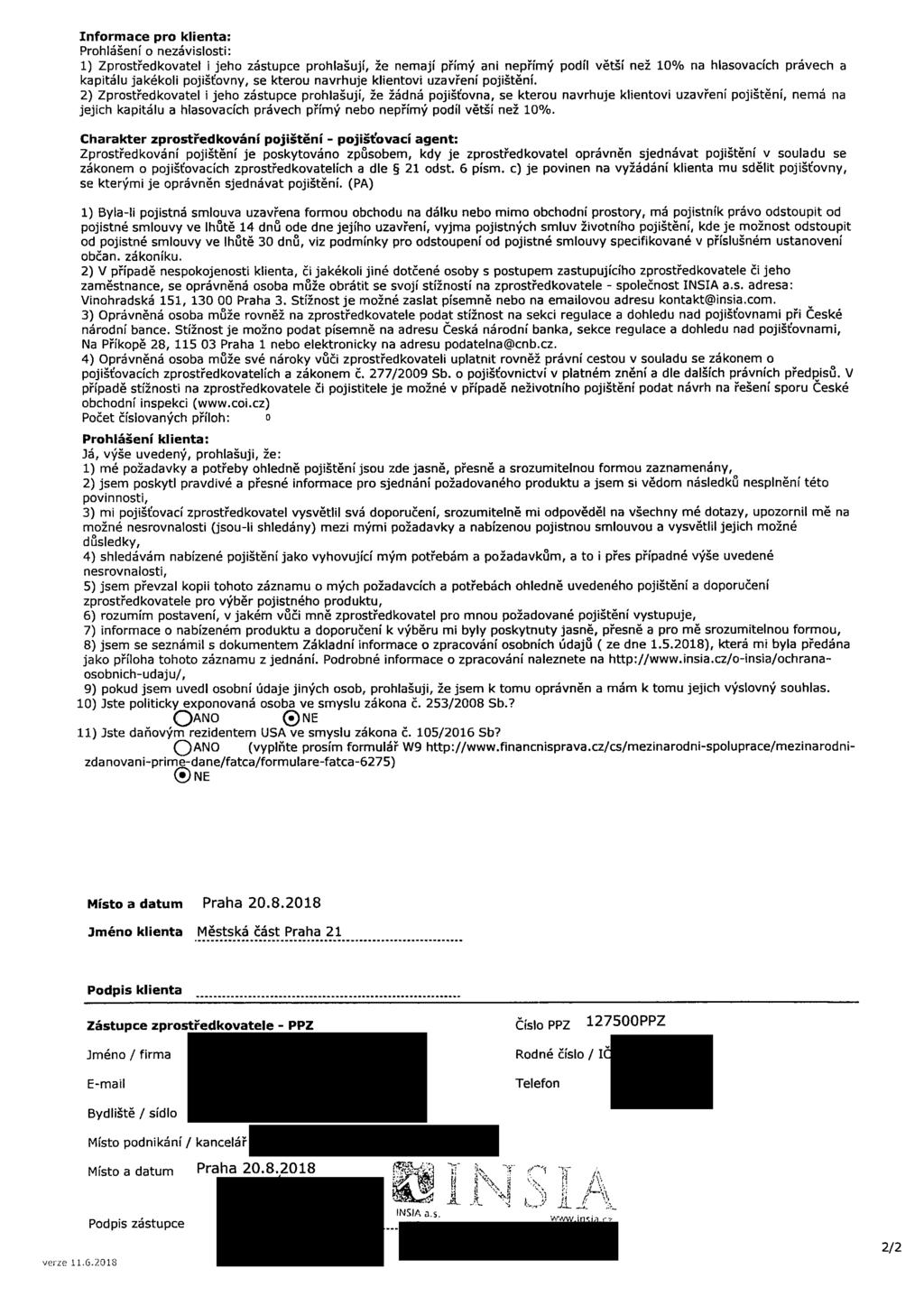 Informace pro klienta: Prohlášení o nezávislosti: 1) Zprostředkovatel i jeho zástupce prohlašují, že nemají přímý ani nepřímý podíl větší než 10% na hlasovacích právech a kapitálu jakékoli