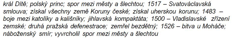 Doplňte pojmy do tabulky Vladislav Jagellonský Ludvík Jagellonský Spojte pojmy, které spolu souvisejí Dohoda o rozdělení moci 1479 Vladislav ovládl celé země Koruny české Smrt Matyáše Korvína Druhá