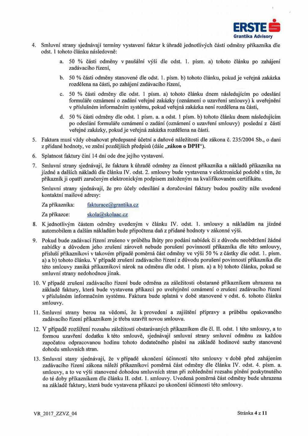 ERSTEŠ Grantika Advisory 4. Smluvní strany sjednávají termíny vystavení faktur k úhradě jednotlivých částí odměny příkazníka dle odst. l tohoto článku následovně: a.