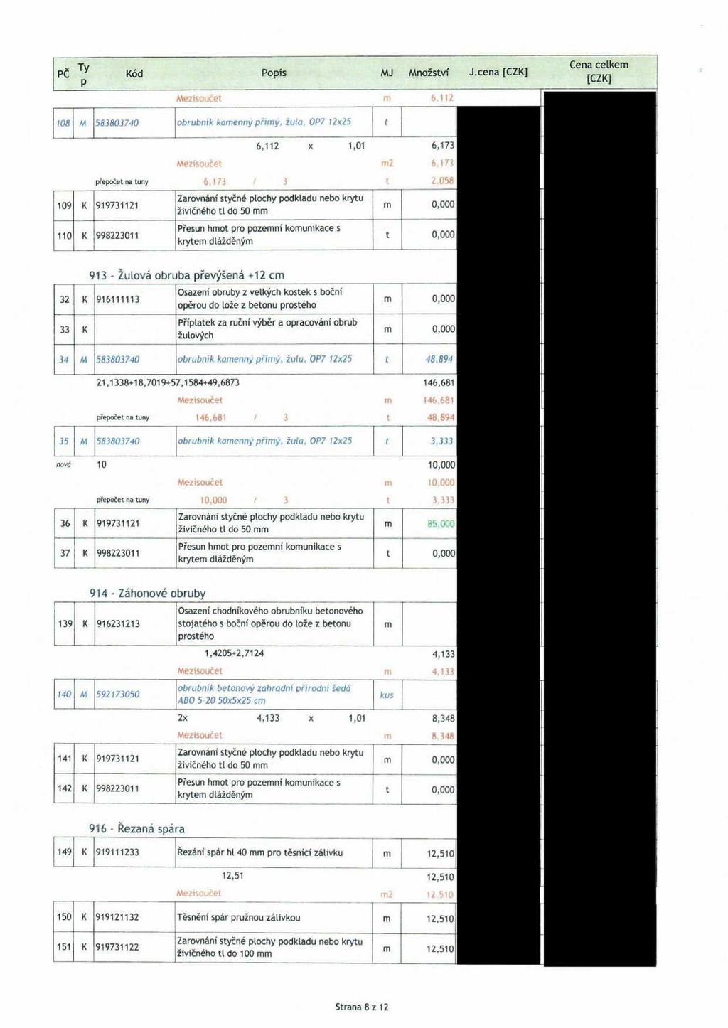 , PČ Ty Kód P Popis NU Množství J.cena [CZK] Me2)součet rr. 6 iz Cena cekem [CZK] ; 0,000} 108 M 583803740 přep&et na tuny obrubník kamenný přímý, žua.