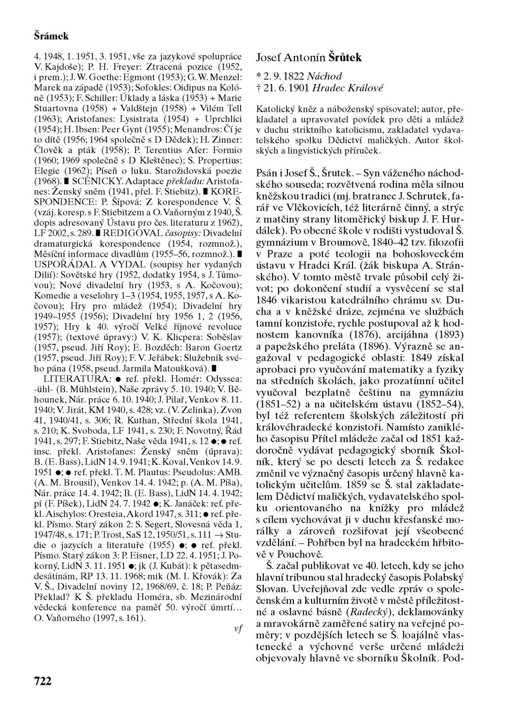Šrámek 4. 1948,1.1951, 3.1951, vše za jazykové spolupráce V. Kajdoše); P H. Freyer: Ztracená pozice (1952, i prem.); J.W. Goethe: Egmont (1953); G.W. Menzel: Marek na západě (1953); Sofokles: Oidipus na Koloně (1953); F.