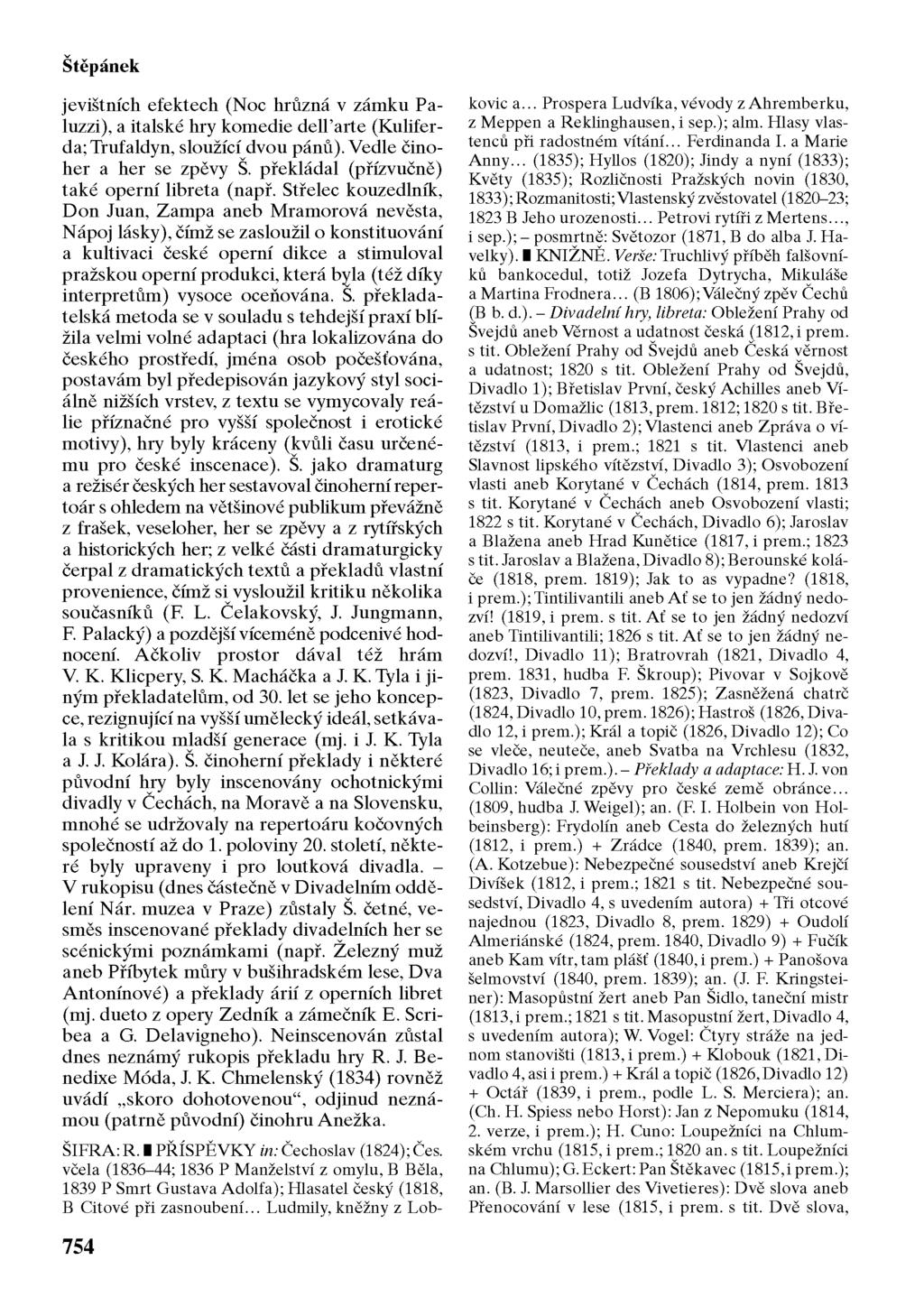 Štěpánek jevištních efektech (Noc hrůzná v zámku Paluzzi), a italské hry komedie dell arte (Kuliferda; Trufaldyn, sloužící dvou pánů). Vedle činoher a her se zpěvy Š.