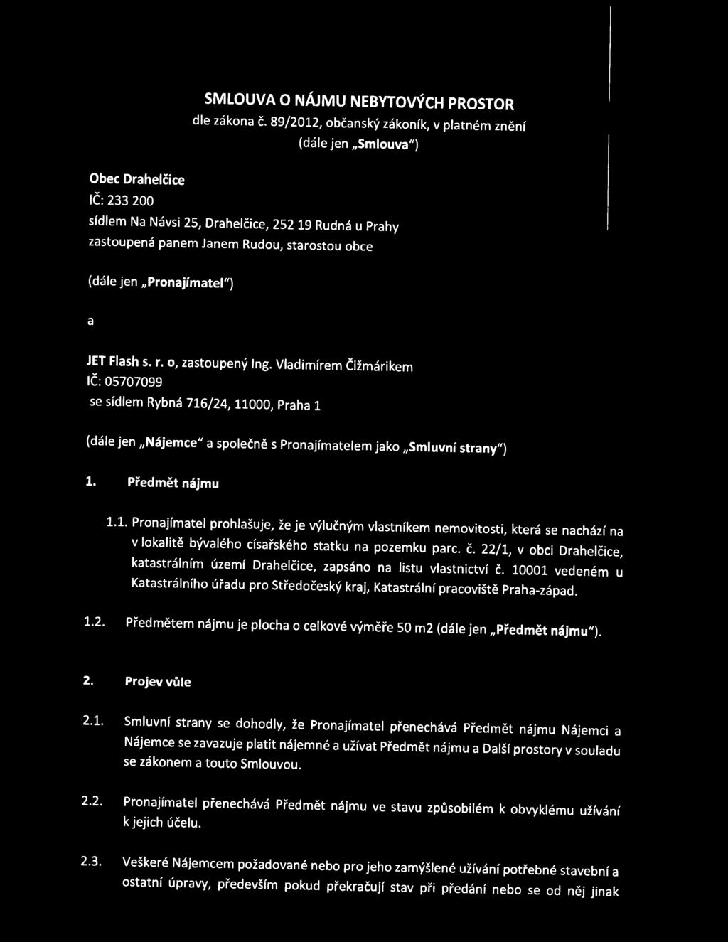 Pronajímatel"} a JET Flash s. r. o, zastoupený Ing. Vladimírem Čižmárikem IČ: 05707099 se sídlem Rybná 716/24, 11000, Praha 1 (dále jen Nájemce" a společně s Pronajímatelem jako Smluvní strany"} 1.