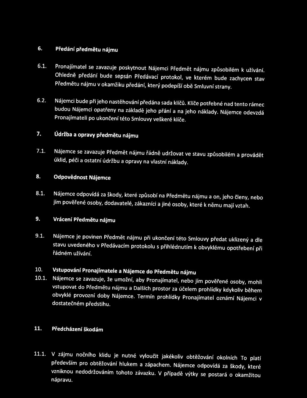 Nájemci bude při jeho nastěhování předána sada klíčů. Klíče potřebné nad tento rámec budou Nájemci opatřeny na základě jeho přání a na jeho náklady.