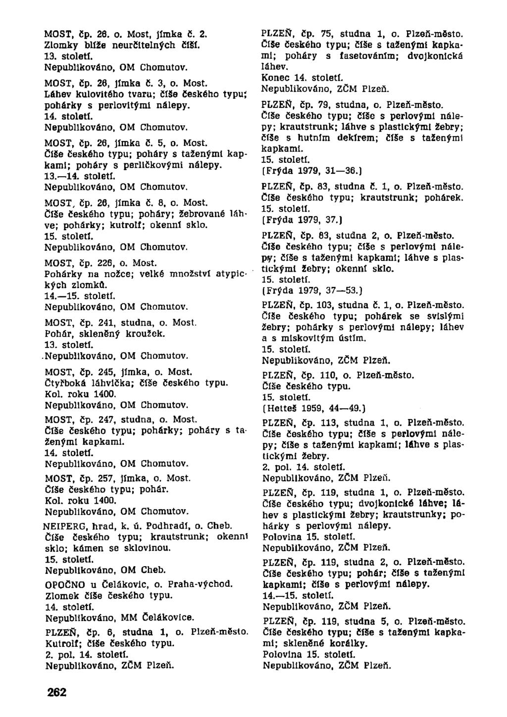 MOST, čp. 26. o. Most, jímka č. 2. Zlomky blíže neur&telných číší. 13. století. Nepublikováno, OM Chomutov. MOST, Cp. 26, jímka č. 3, o. Most. Láhev kulovitého tvaru; číše českého typu; pohárky s perlovitými nálepy.