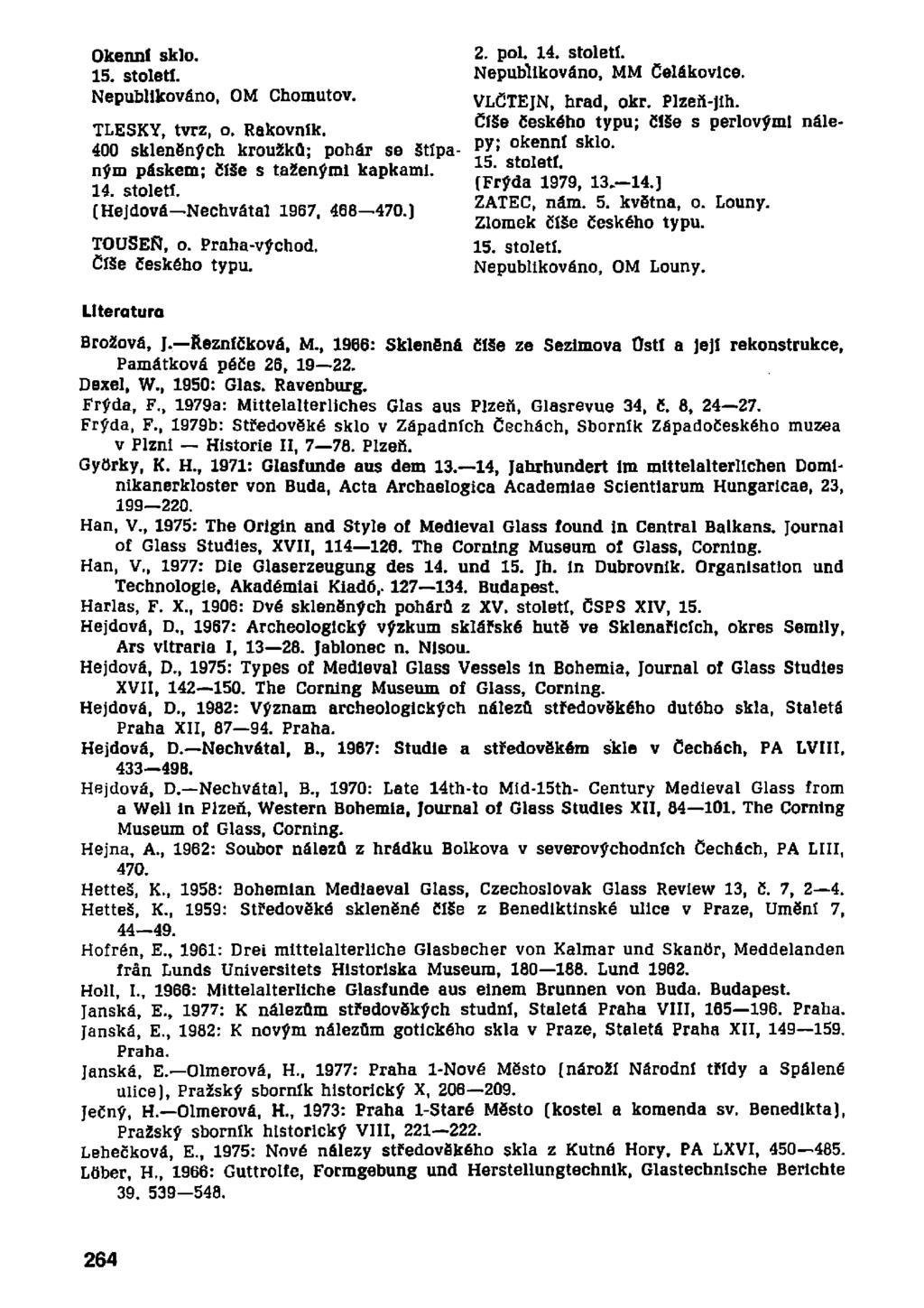 Okenní sklo. Nepublikováno, OM Chomutov. TLESKY, tvrz, o. Rakovník. 400 skleněných kroužků; pohár se štípaným páskem; číše s taženými kapkami. 14. století. (Hejdová Nechvátal 1967, 466 470.