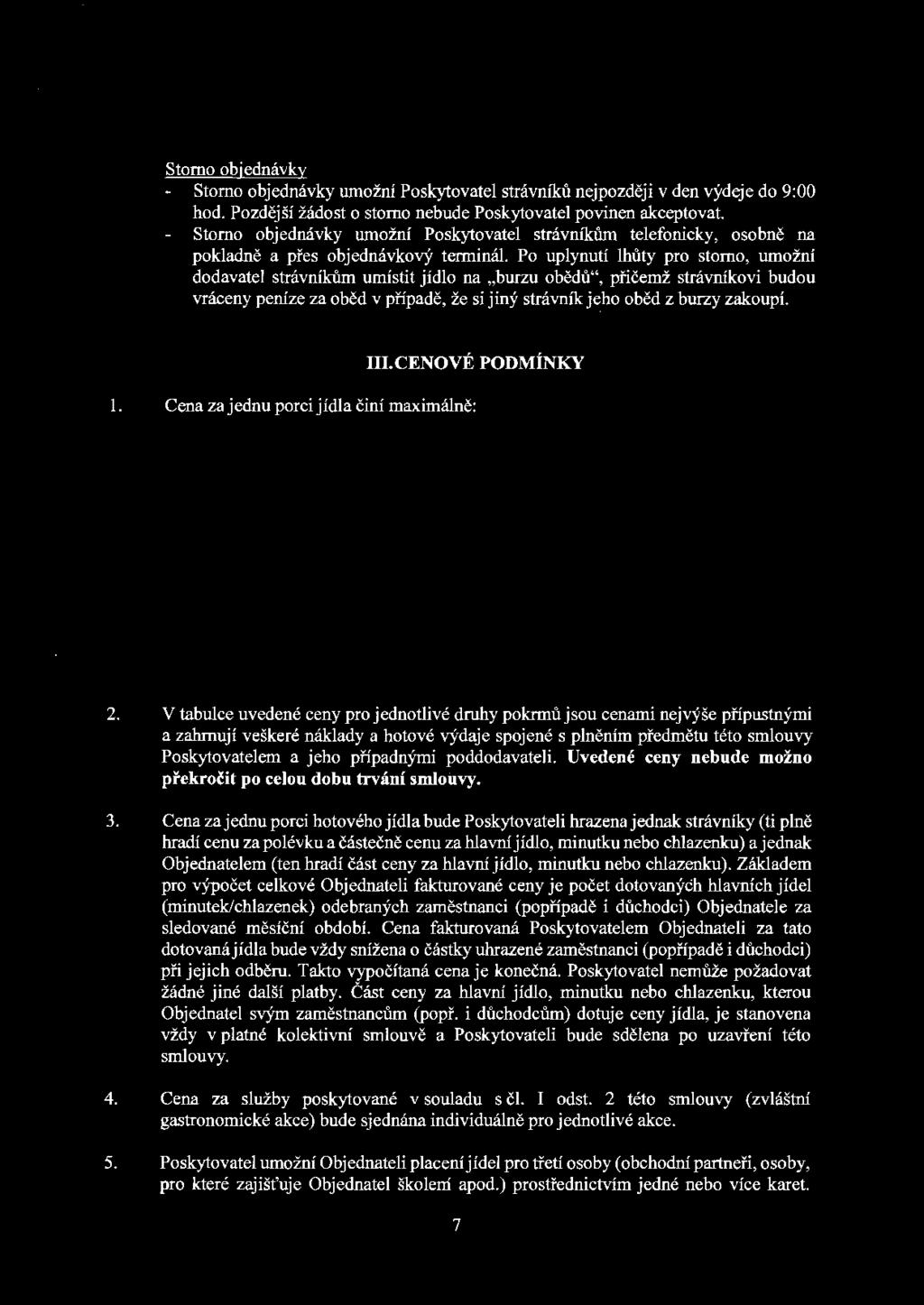 Storno objednávky Storno objednávky umožní Poskytovatel strávníků nejpozději v den výdeje do 9:00 hod. Pozdější žádost o storno nebude Poskytovatel povinen akceptovat.