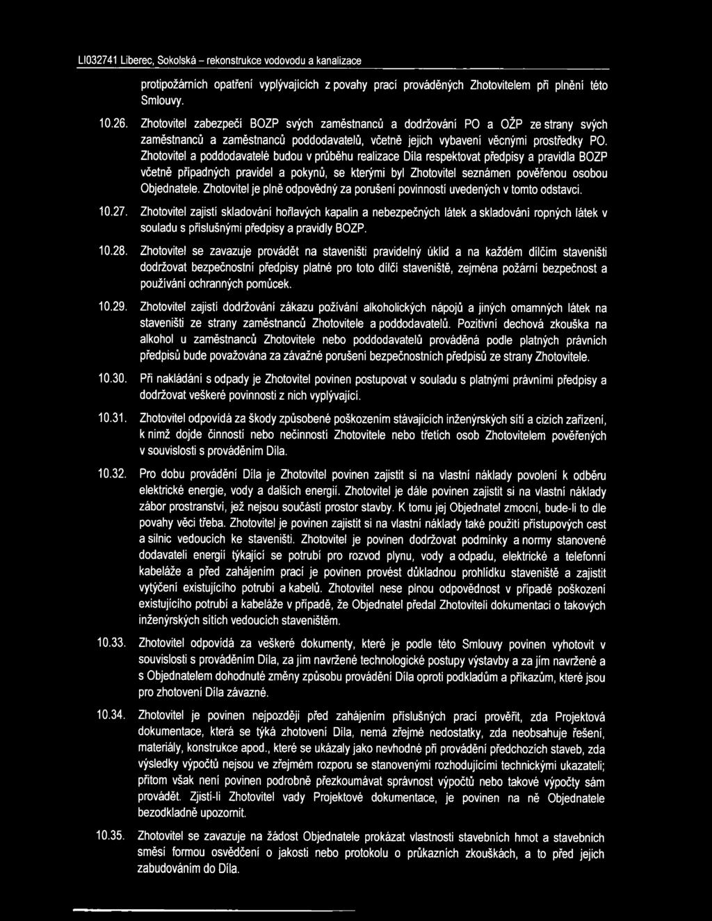 Zhotovitel a poddodavatelé budou v průběhu realizace Díla respektovat předpisy a pravidla BOZP včetně případných pravidel a pokynů, se kterými byl Zhotovitel seznámen pověřenou osobou Objednatele.