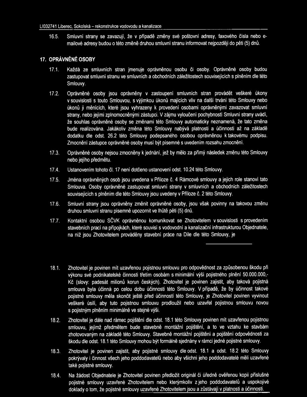 16.5. Smluvní strany se zavazují, že v případě změny své poštovní adresy, faxového čísla nebo e mailové adresy budou o této změně druhou smluvní stranu informovat nejpozději do pěti (5) dnů. 17.