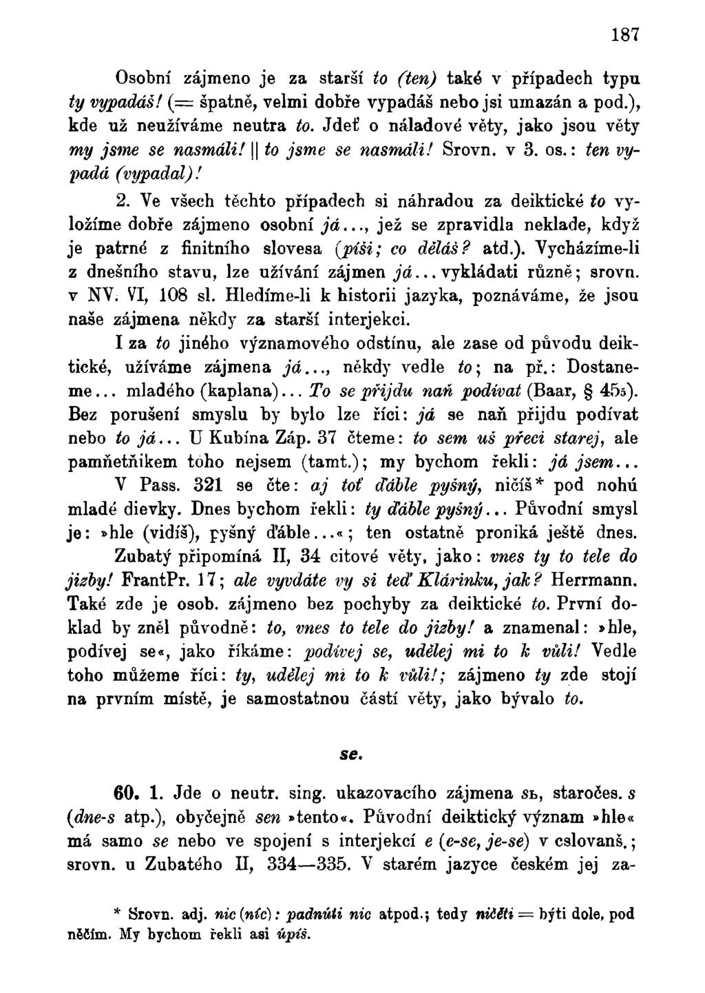 187 Osobní zájmeno je za starší to (ten) také v případech typu ty vypadáš! (= špatně, velmi dobře vypadáš nebo jsi umazán a pod.), kde už neužíváme neutra to.