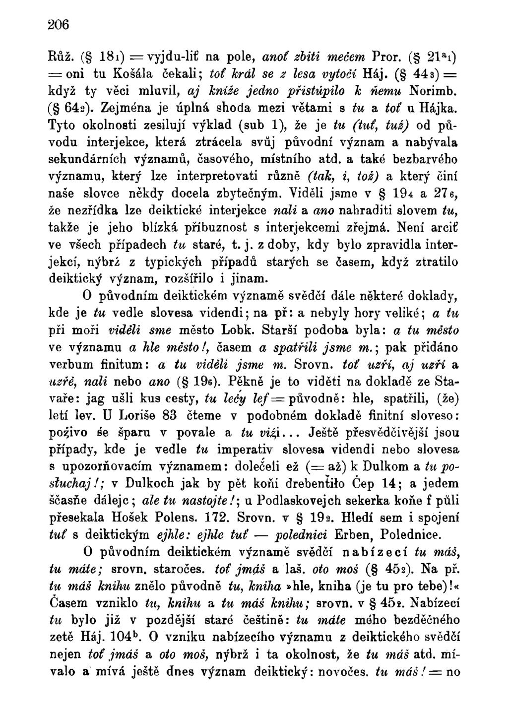 206 Růž. ( 18i) = vyjdu-liť na pole, anoť zbiti mečem Pror. ( 21 a i) = oni tu Košála čekali; toť král se z lesa vytočí Háj. ( 443) = když ty věci mluvil, aj kníže jedno přistúpilo k ňemu Norimb.