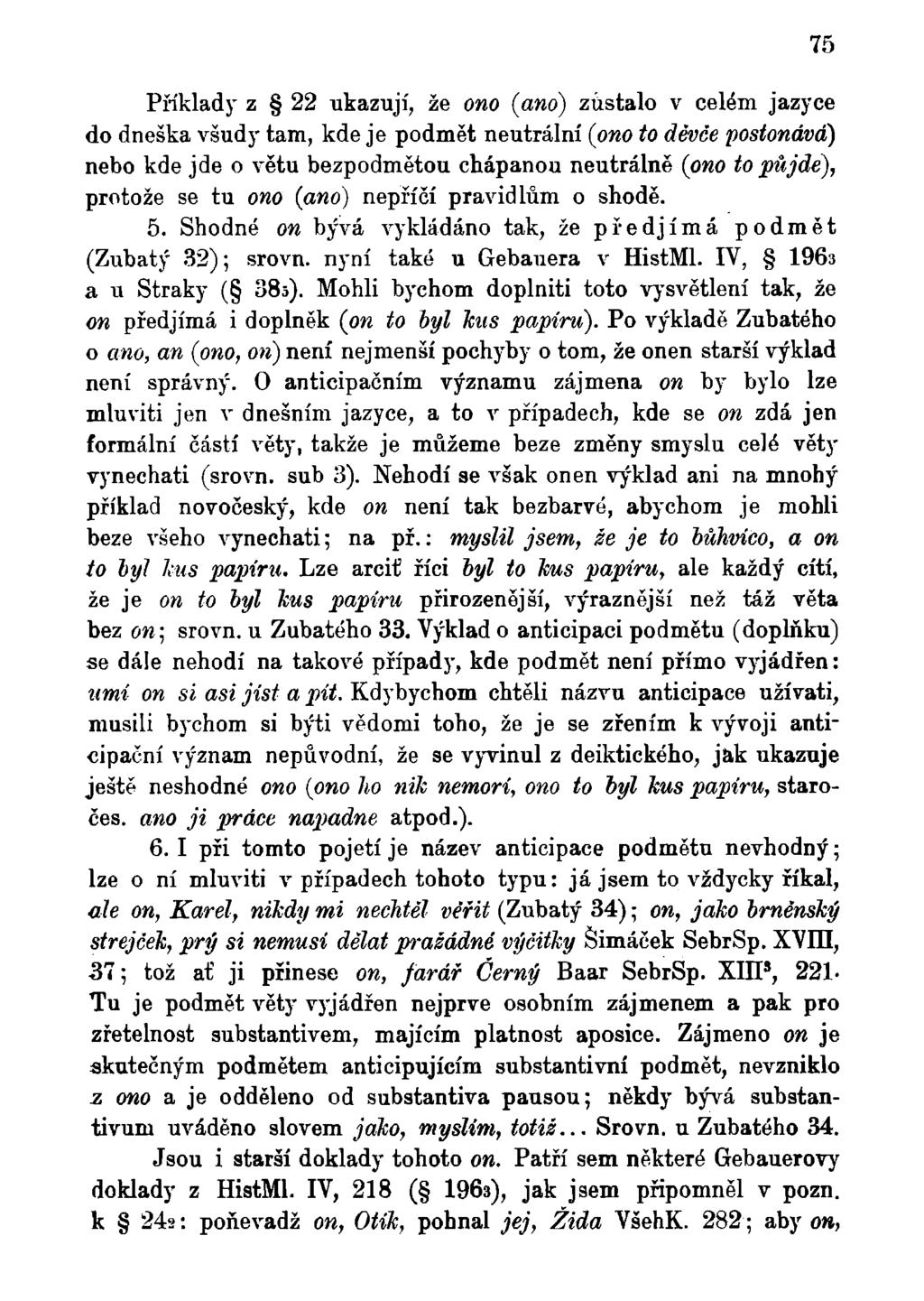 Příklady z 22 ukazují, že ono (ano) zůstalo v celém jazyce do dneška všudy tam, kde je podmět neutrální (ono to děvče postonávd) nebo kde jde o větu bezpodmětou chápanou neutrálně (ono to půjde),