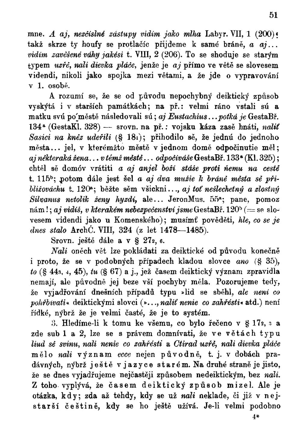 mne. A aj, nesčíslné zástupy vidím jako mlha Labyr. VII, 1 (200)«takž skrze ty houfy se protlačíc přijdeme k samé bráně, a aj... vidím zavěšené váhy jakési t. VIII, 2 (206).