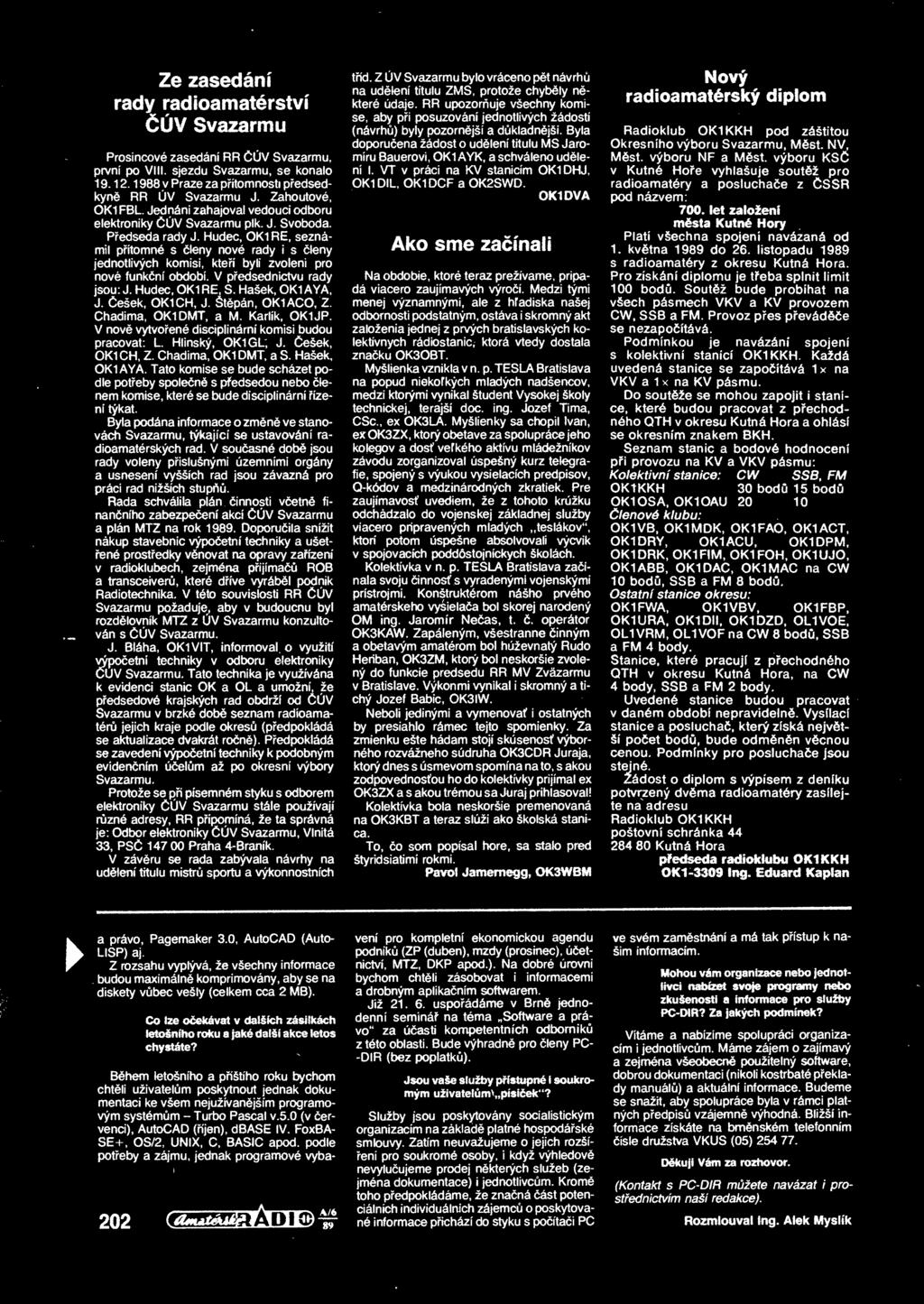 Ze zasedání rady radioamatérství ÚV Svazarmu Prosincové zasedání RR ÚV Svazarmu, první po Vlil. sjezdu Svazarmu, se konalo 19.12.1 988 v Praze za pítomnosti pedsedkyn RR ÚV Svazarmu J.